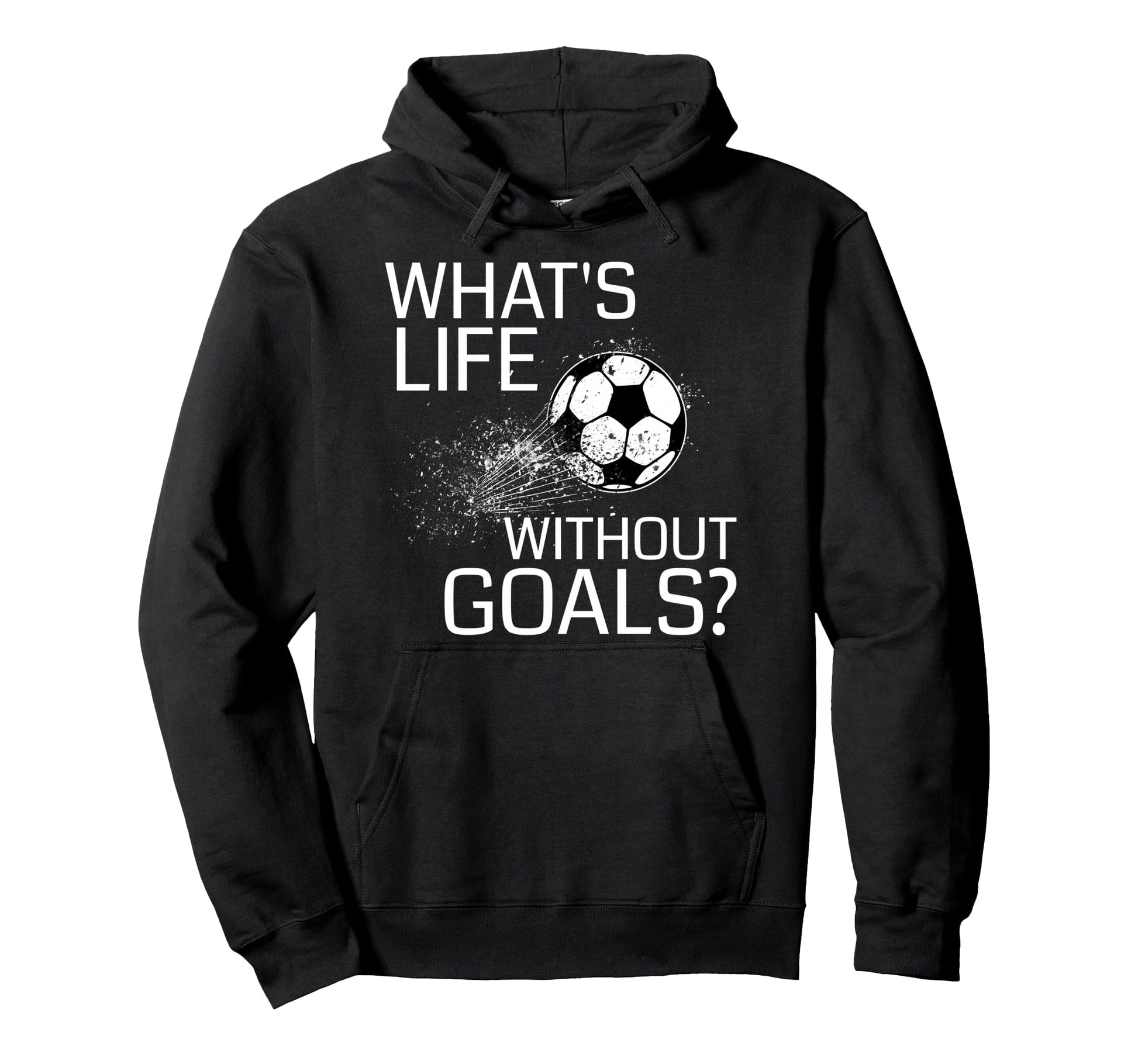 Whats Life Without Goals Funny Soccer Hoodie - Unique Graphic Men Women - T-Shirt, Sweatshirt, Hoodie