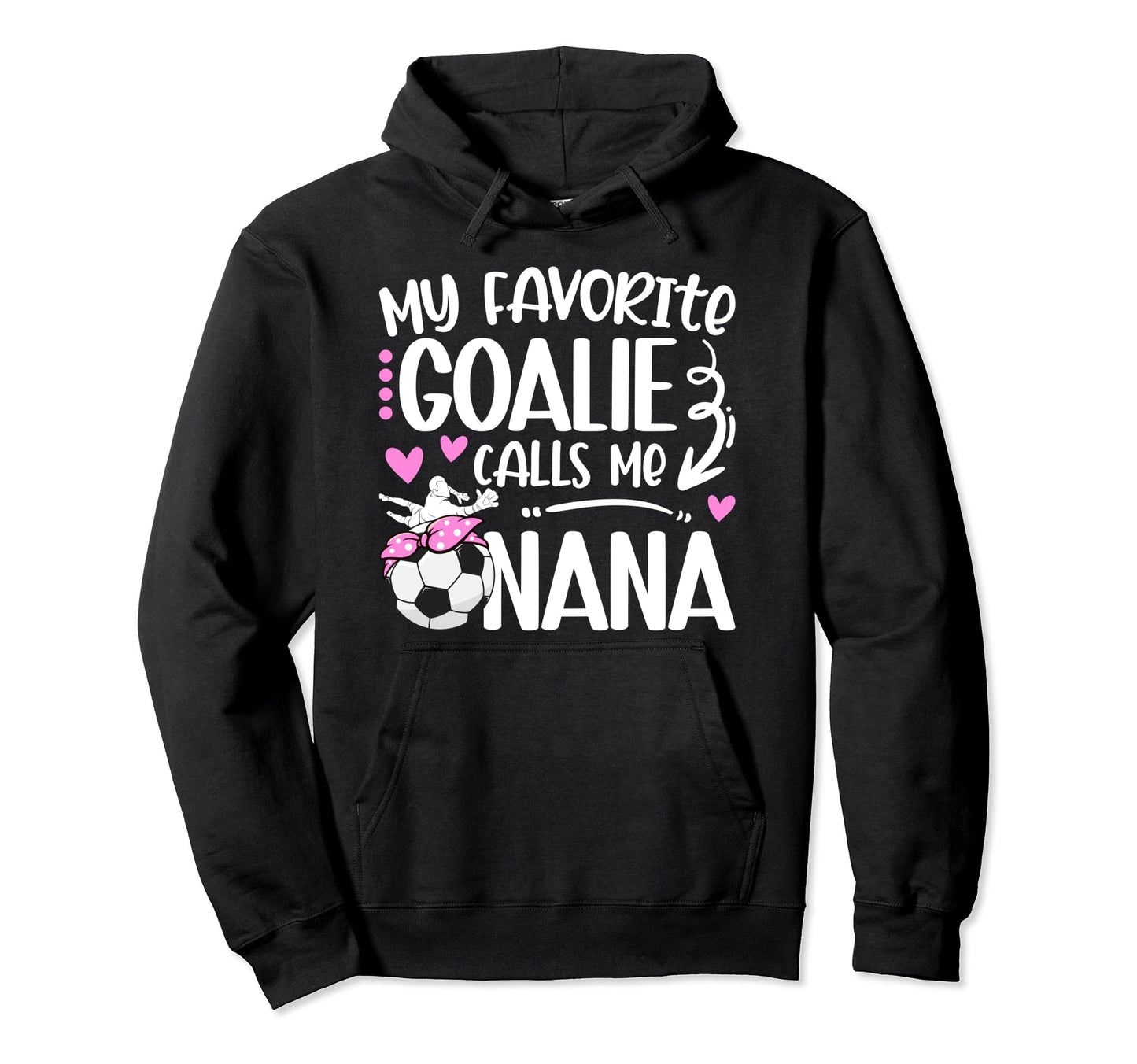 My Favorite Soccer Goalie Nana Hoodie - Fun Novelty Design Men Women - T-Shirt, Sweatshirt, Hoodie