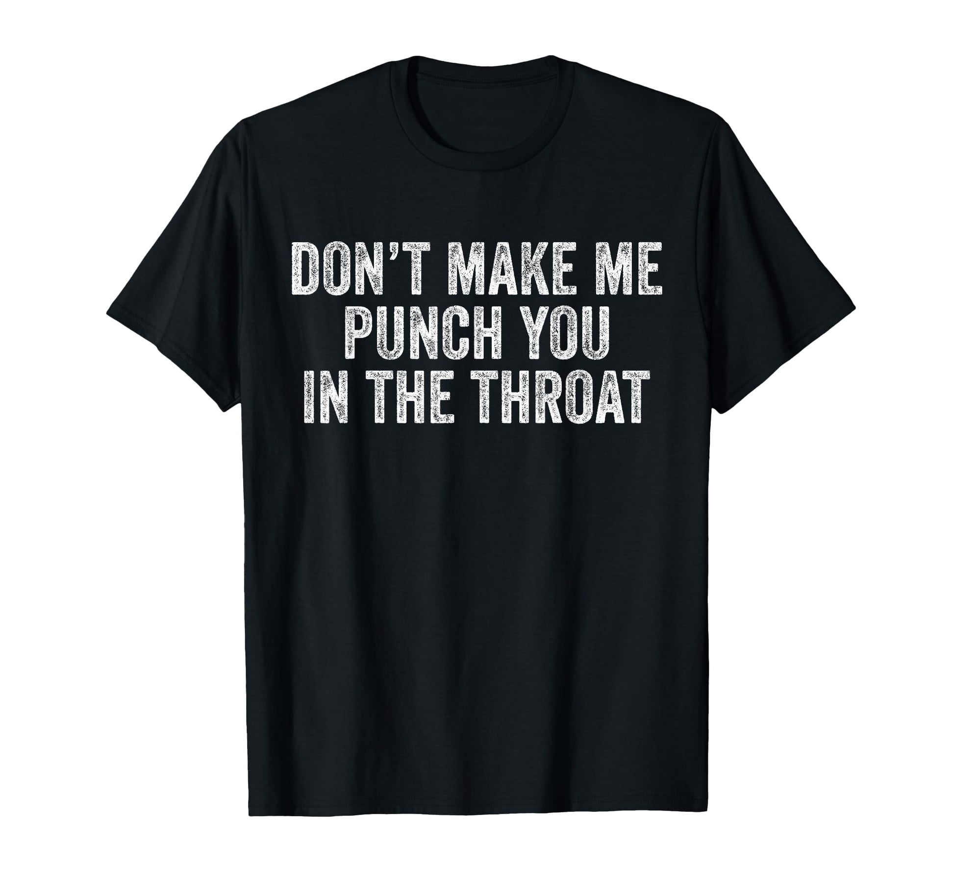 Dont Make Me Punch You Throat Funny T-Shirt - Casual Everyday Wear Unisex - T-Shirt, Sweatshirt, Hoodie