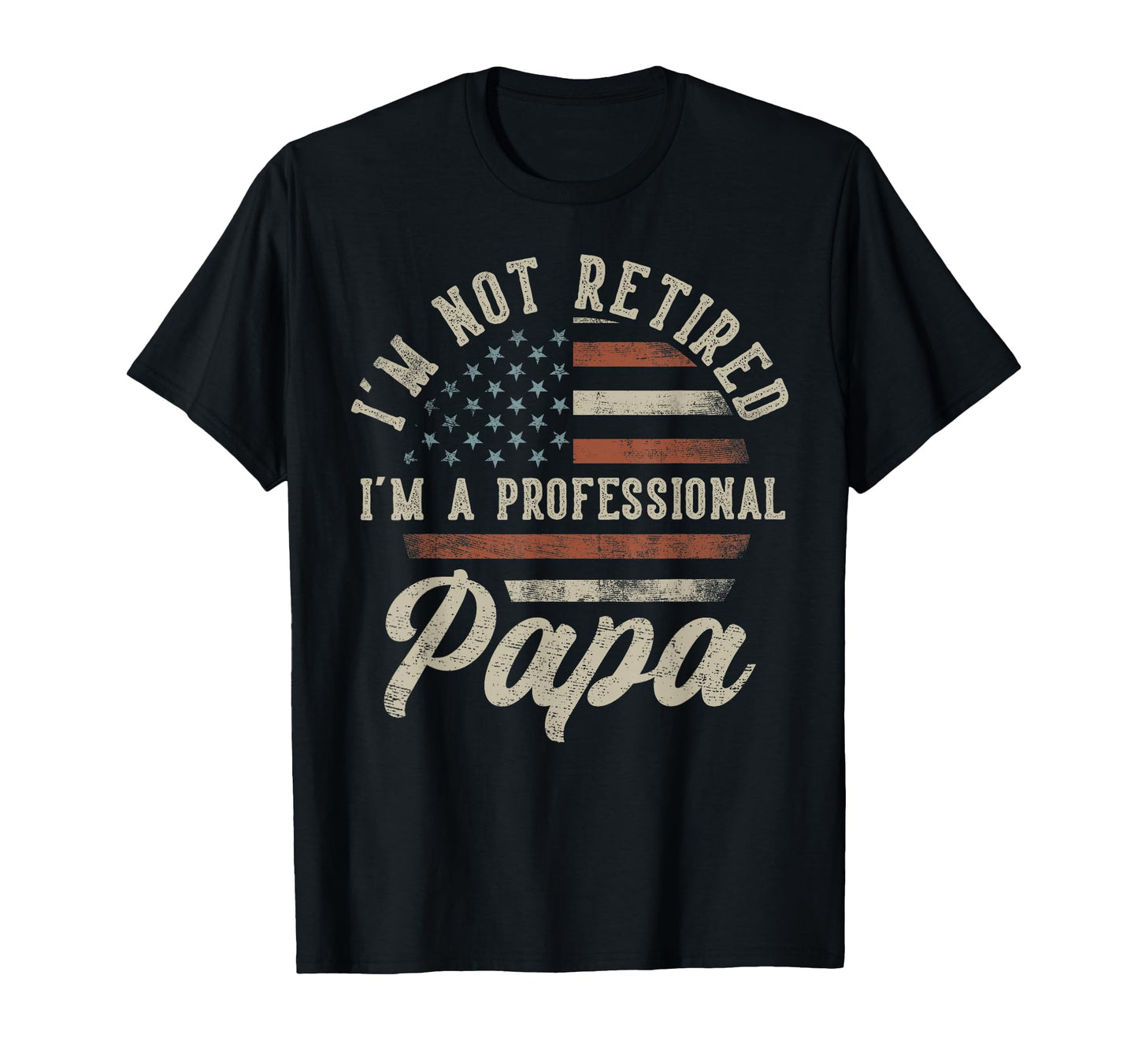Im Not Retired Im Professional Papa T-Shirt - Trendy Graphic Men Women - T-Shirt, Sweatshirt, Hoodie