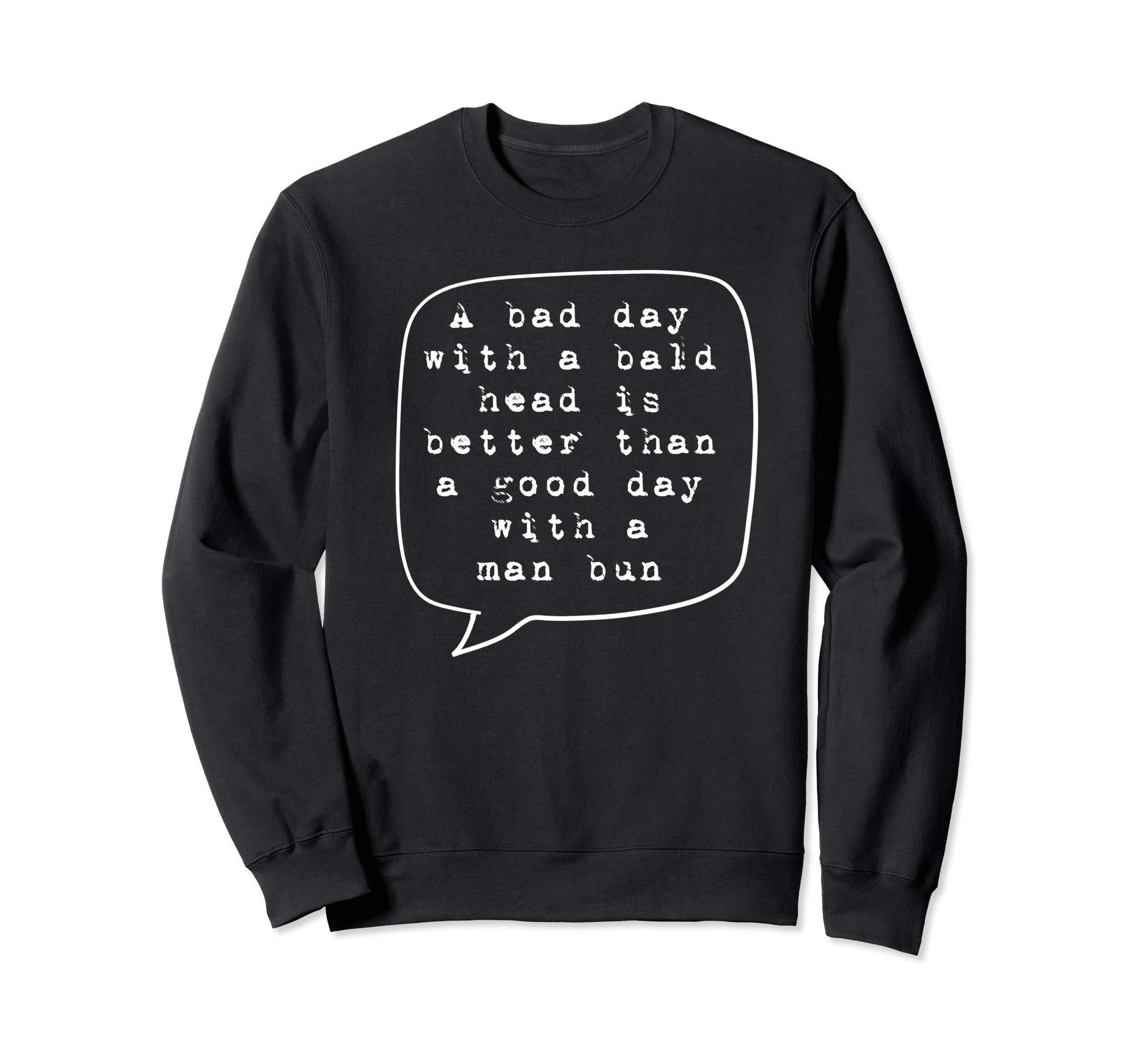 Bad Day Bald Head Better Than Bun Bald Sweatshirt - Novelty Apparel Unisex - T-Shirt, Sweatshirt, Hoodie