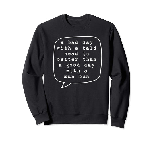 Bad Day Bald Head Better Than Bun Bald Sweatshirt - Novelty Apparel Unisex - T-Shirt, Sweatshirt, Hoodie