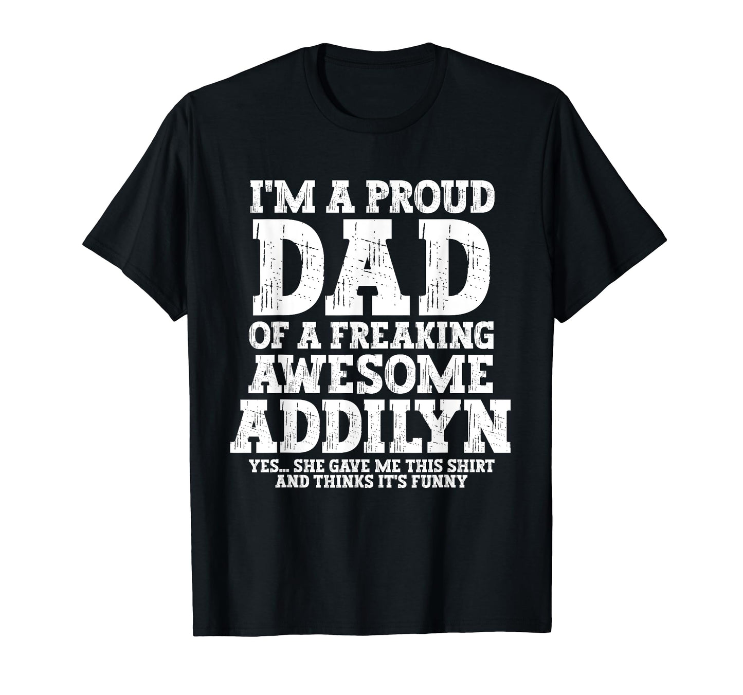 Dad Addilyn Personalized Name Funny T-Shirt - Graphic Print Men Women - T-Shirt, Sweatshirt, Hoodie