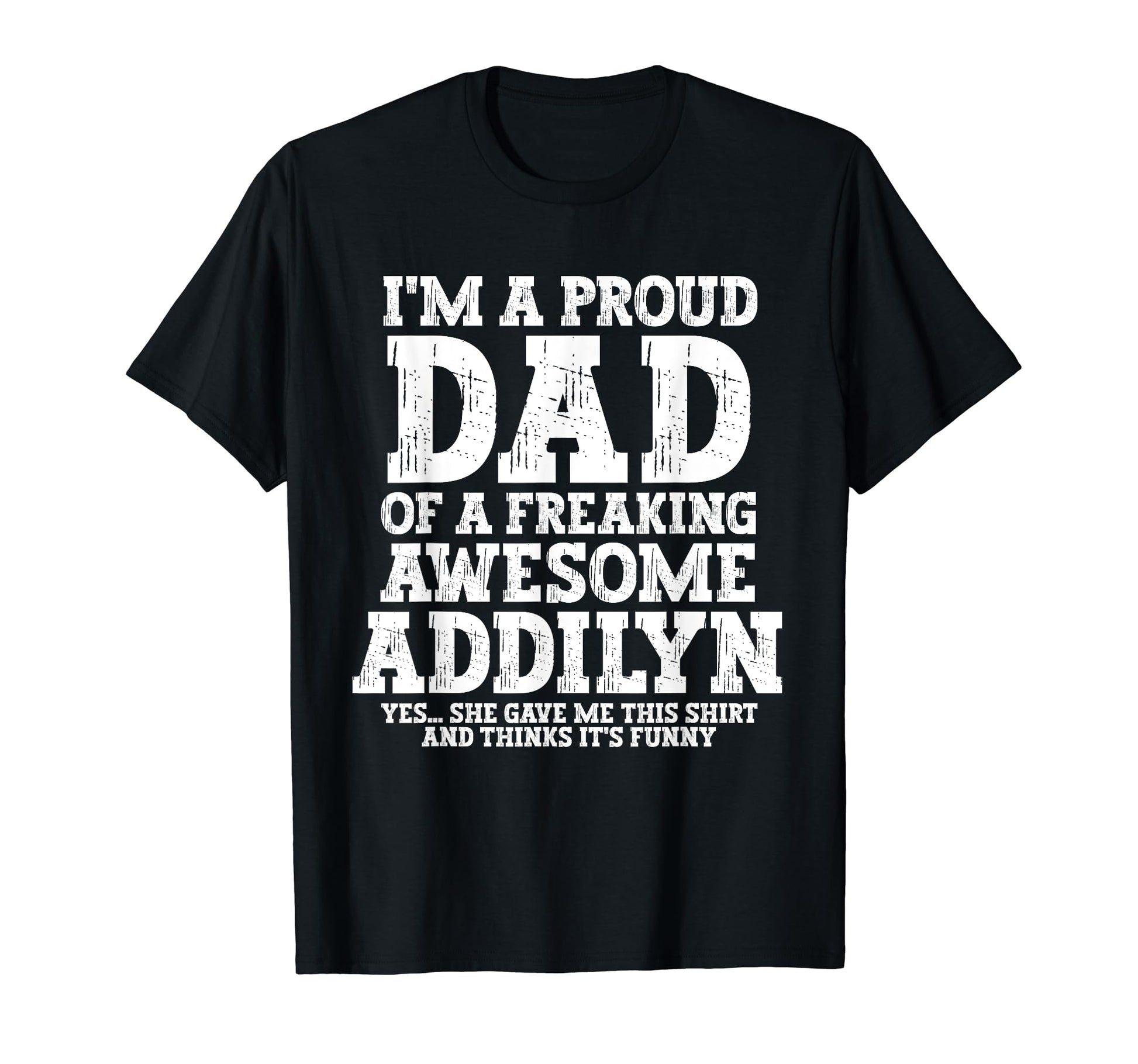 Dad Addilyn Personalized Name Funny T-Shirt - Graphic Print Men Women - T-Shirt, Sweatshirt, Hoodie