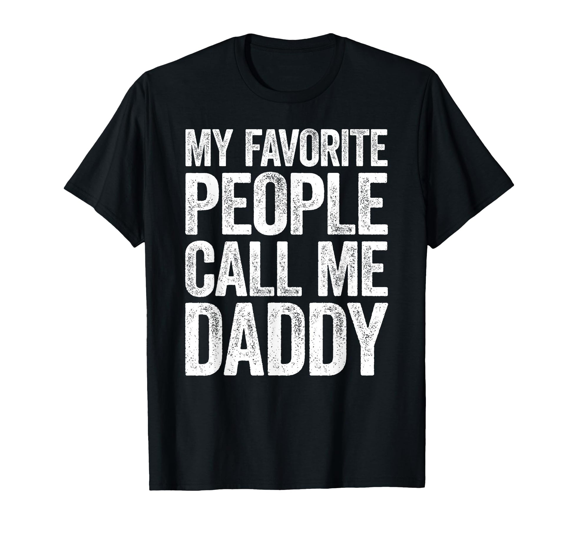 My Favorite People Call Me Daddy T-Shirt - Novelty Apparel for Adults - T-Shirt, Sweatshirt, Hoodie