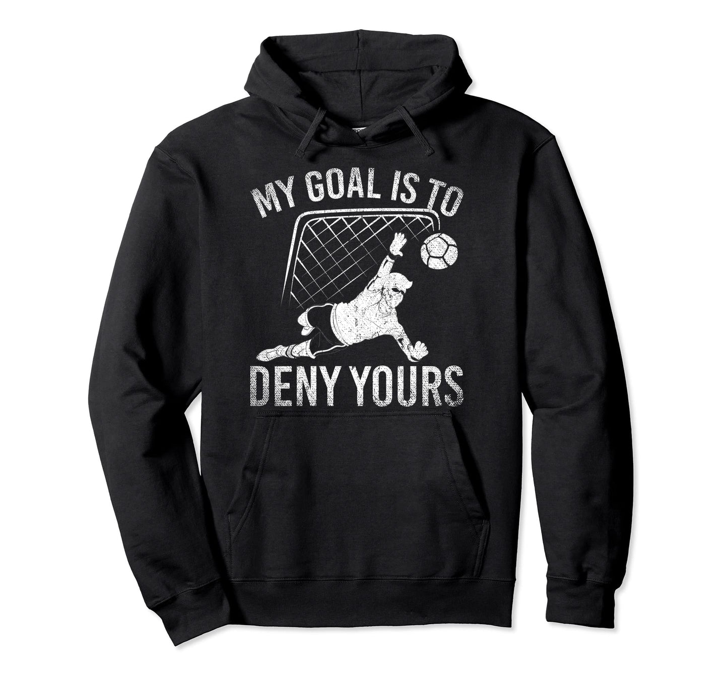 My Goal Is To Deny Yours Funny Soccer Hoodie - Aesthetic Graphic Men Women - T-Shirt, Sweatshirt, Hoodie