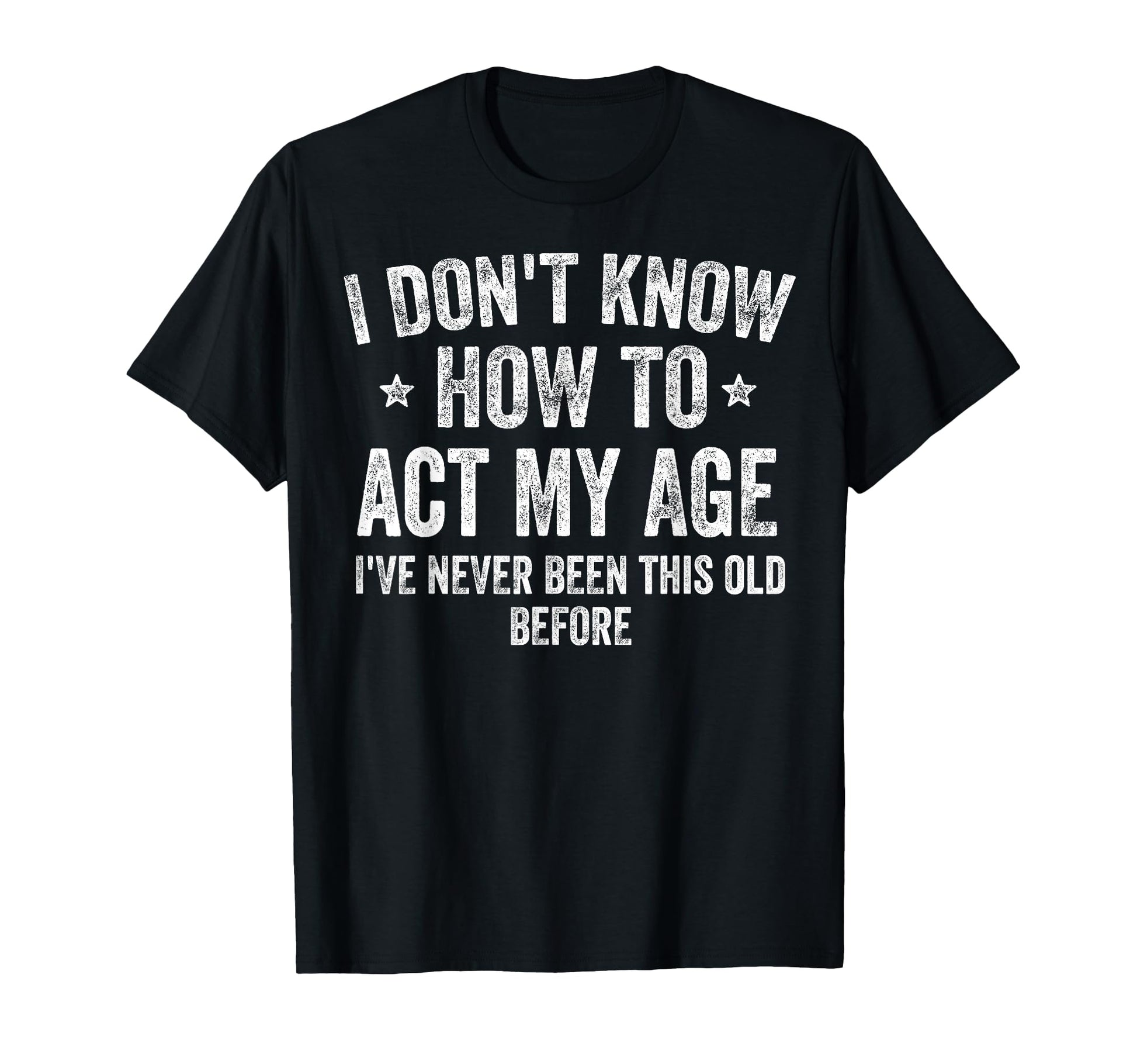 I Dont Know How To Act My Age Funny Old T-Shirt - Graphic Print for Adults - T-Shirt, Sweatshirt, Hoodie
