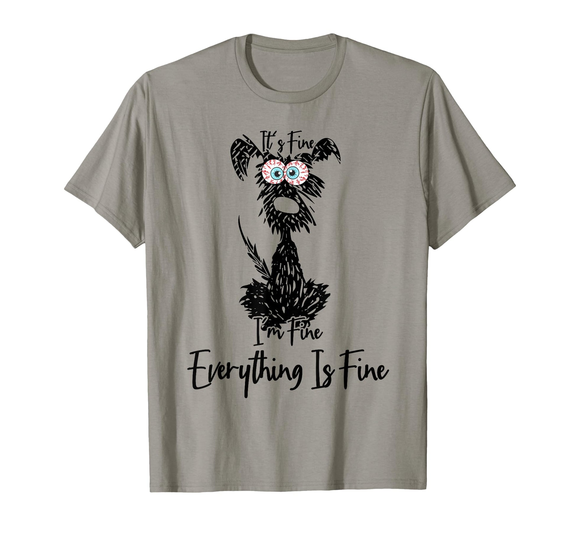 Its Fine Im Fine Everythings Fine Dog T-Shirt - Unique Graphic Men Women - T-Shirt, Sweatshirt, Hoodie