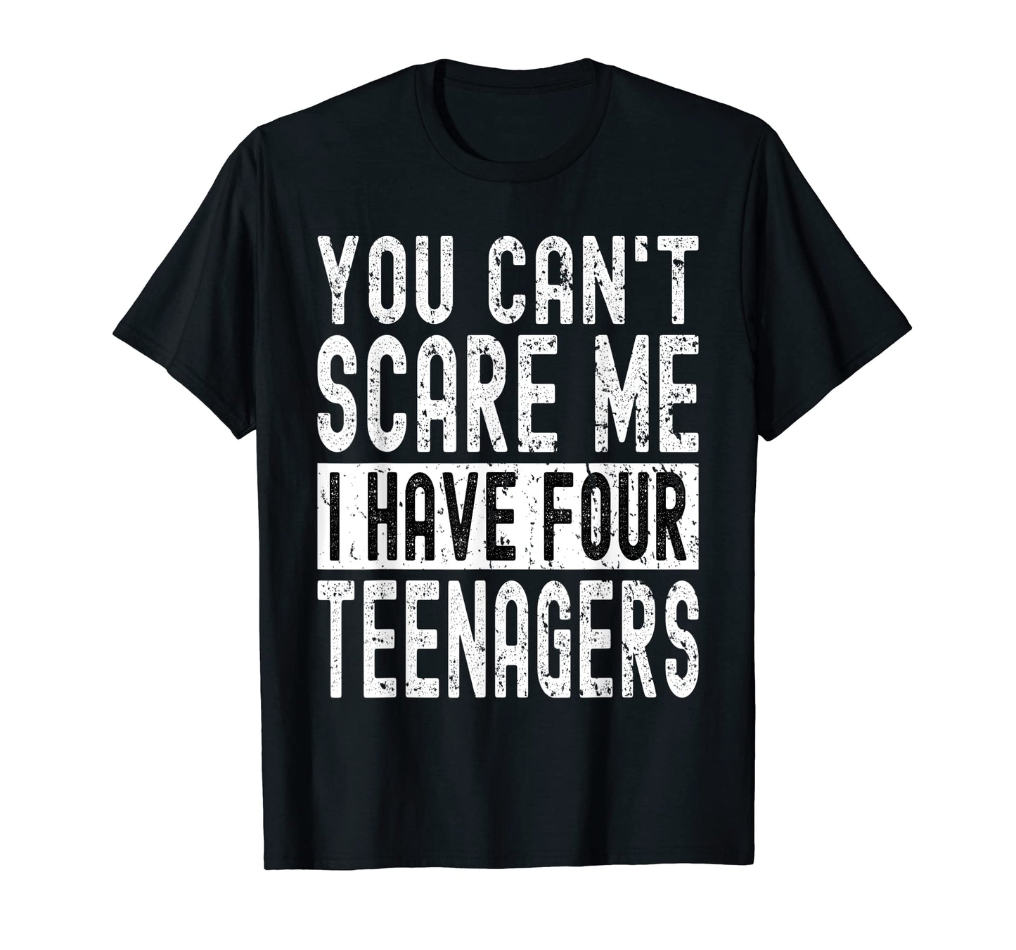 You Cant Scare Me I Have Four Teenagers T-Shirt - Graphic Print Men Women - T-Shirt, Sweatshirt, Hoodie