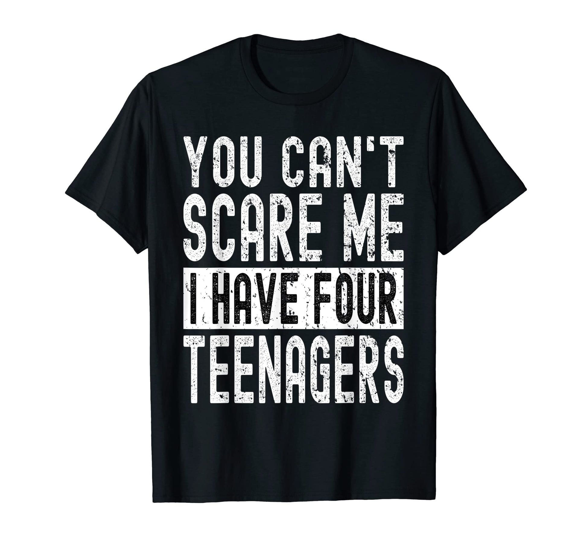 You Cant Scare Me I Have Four Teenagers T-Shirt - Graphic Print Men Women - T-Shirt, Sweatshirt, Hoodie