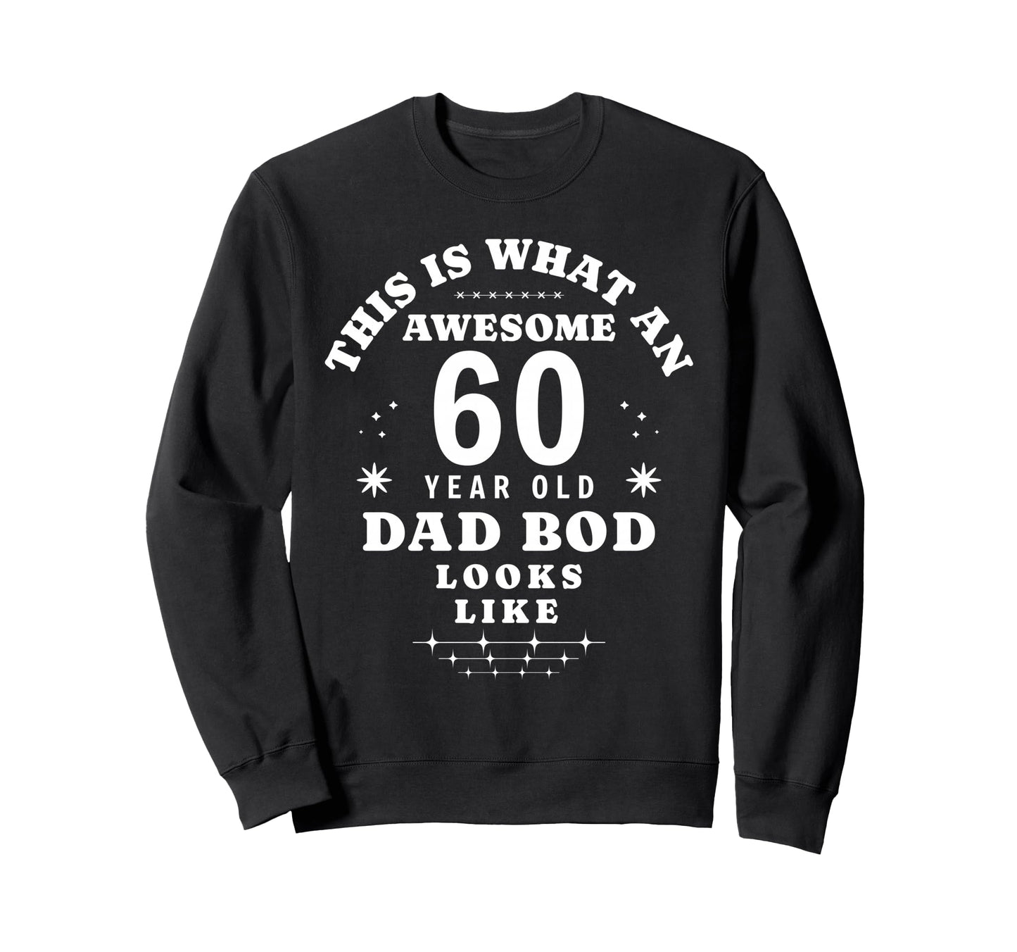 Funny 60Th Birthday Dad Bod Sweatshirt - Streetwear Style for Adults - T-Shirt, Sweatshirt, Hoodie