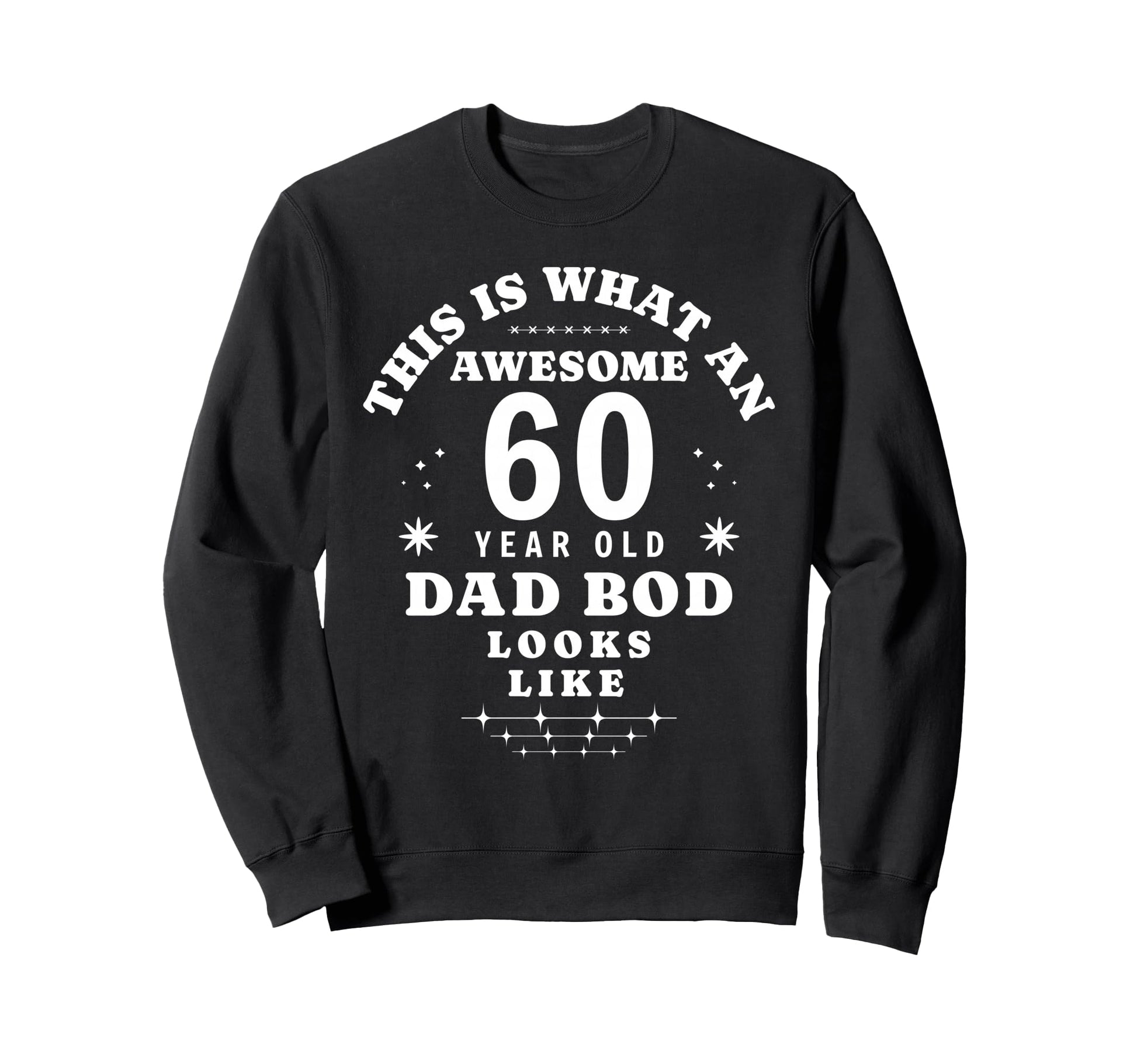 Funny 60Th Birthday Dad Bod Sweatshirt - Streetwear Style for Adults - T-Shirt, Sweatshirt, Hoodie