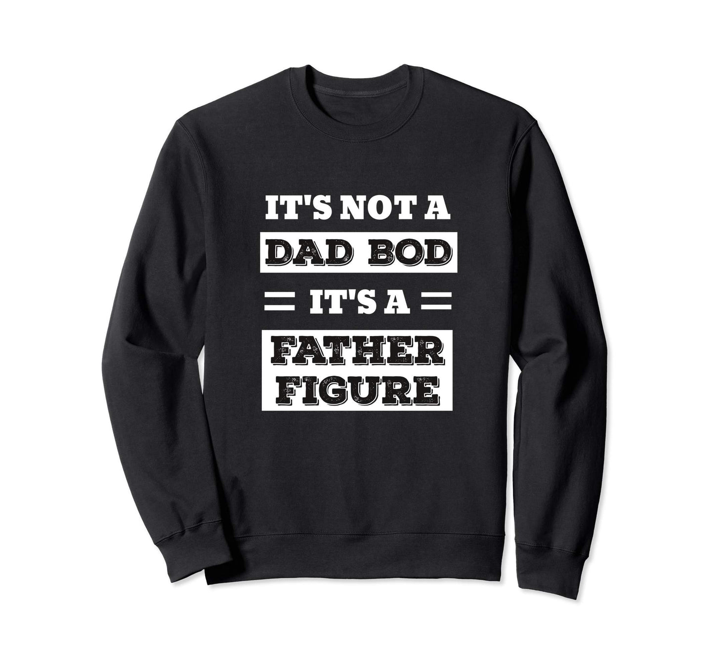 Its Not Dad Bod Its Father Figure Sweatshirt - Custom Art Print for Adults - T-Shirt, Sweatshirt, Hoodie
