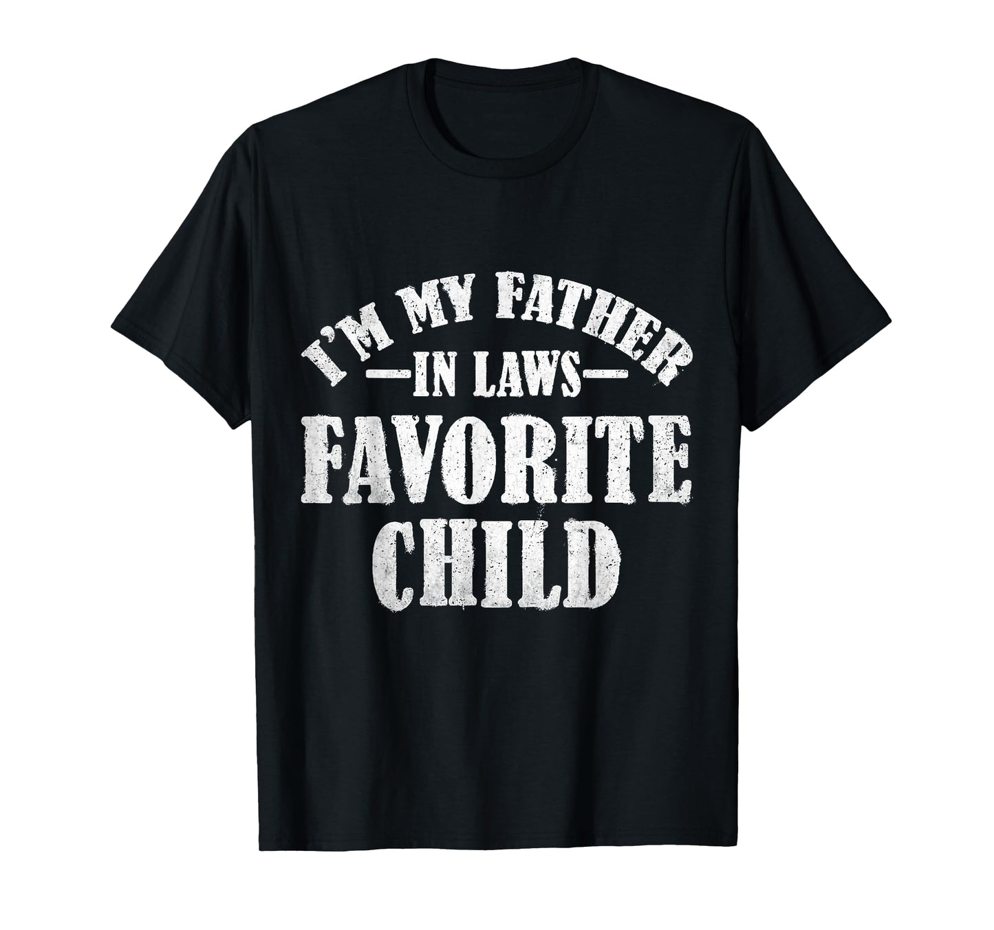 Im My Father Laws Favorite Child T-Shirt - Custom Art Print for Adults - T-Shirt, Sweatshirt, Hoodie