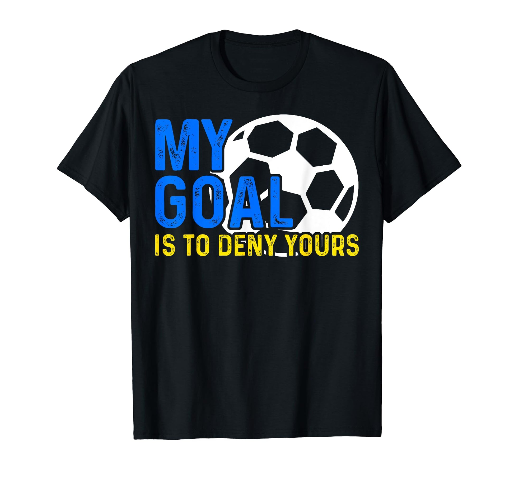 My Goal Is To Deny Yours Soccer Goalie T-Shirt - Graphic Print Unisex - T-Shirt, Sweatshirt, Hoodie