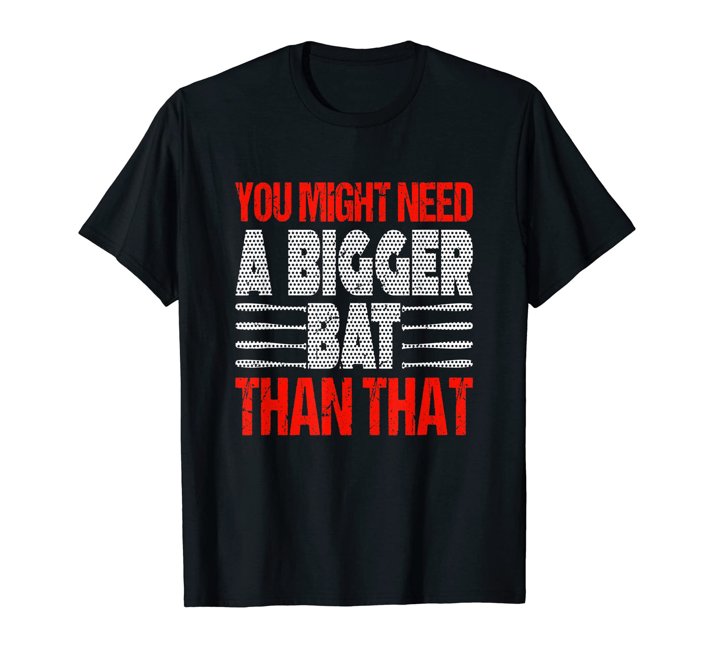 You Might Need Bigger Bat Than That T-Shirt - Minimalist Print Men Women - T-Shirt, Sweatshirt, Hoodie