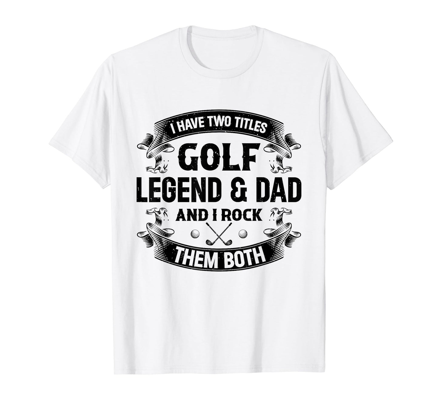 I Have Two Titles Golf Legend Dad And I T-Shirt - Streetwear Style Unisex - T-Shirt, Sweatshirt, Hoodie