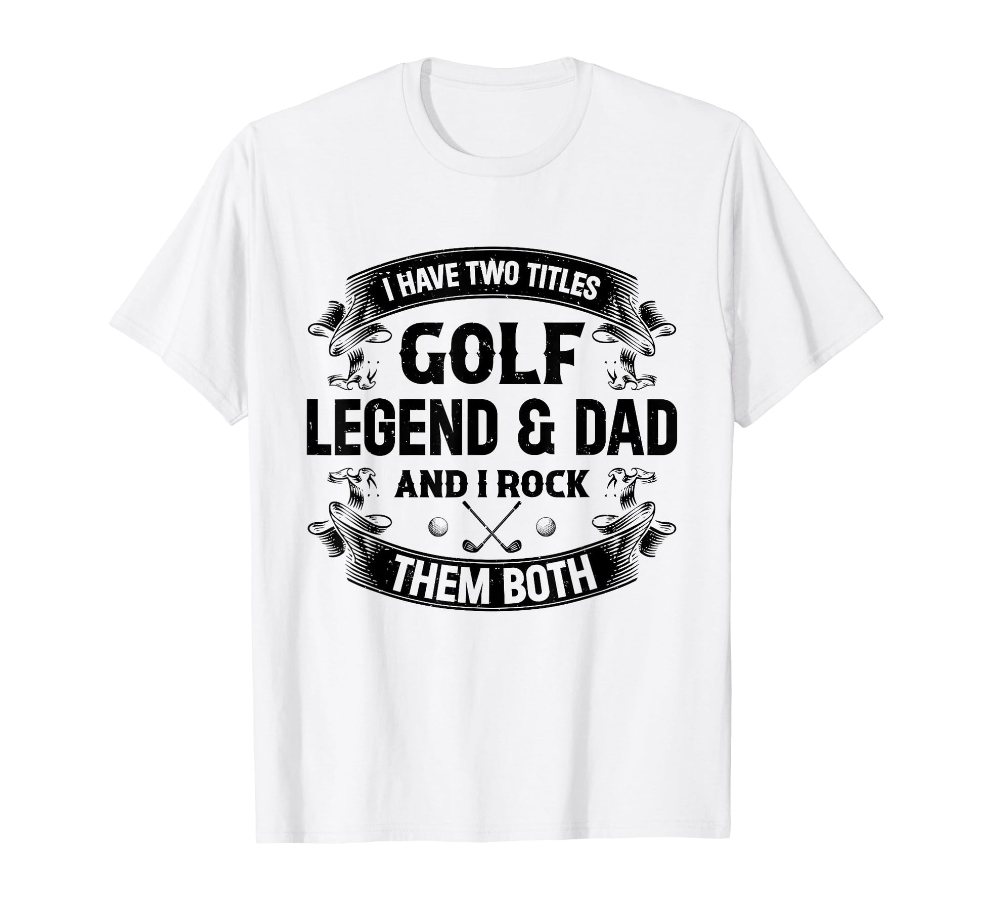 I Have Two Titles Golf Legend Dad And I T-Shirt - Streetwear Style Unisex - T-Shirt, Sweatshirt, Hoodie