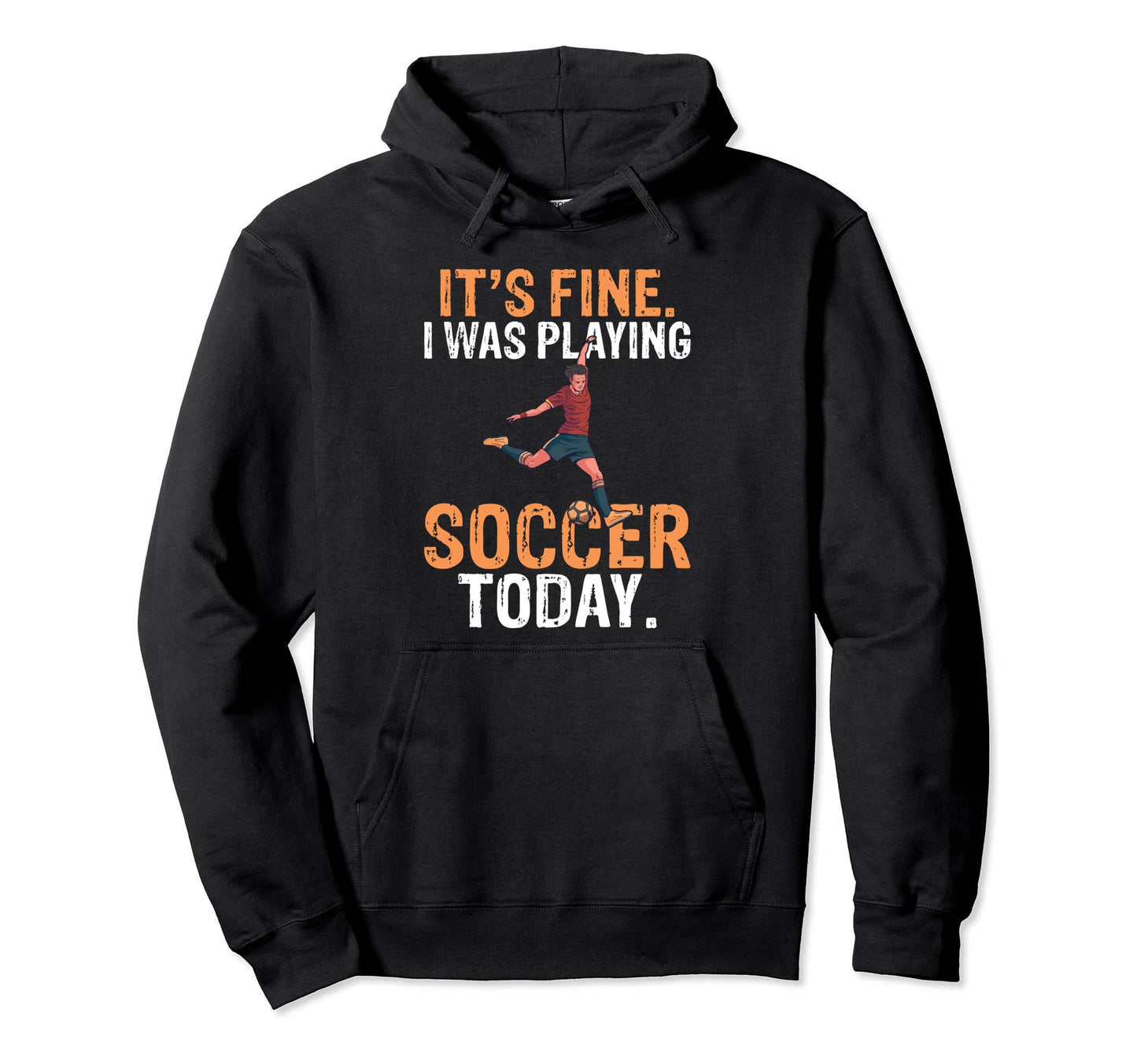 Its Fine I Was Playing Soccer Today Funny Hoodie - Graphic Print Men Women - T-Shirt, Sweatshirt, Hoodie