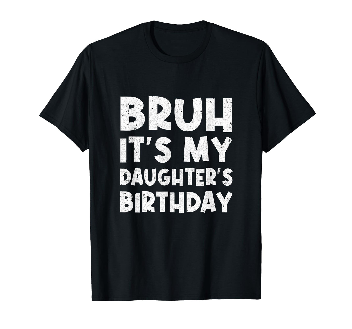 Bruh Its My Daughters Birthday Happy T-Shirt - Novelty Apparel for Adults - T-Shirt, Sweatshirt, Hoodie