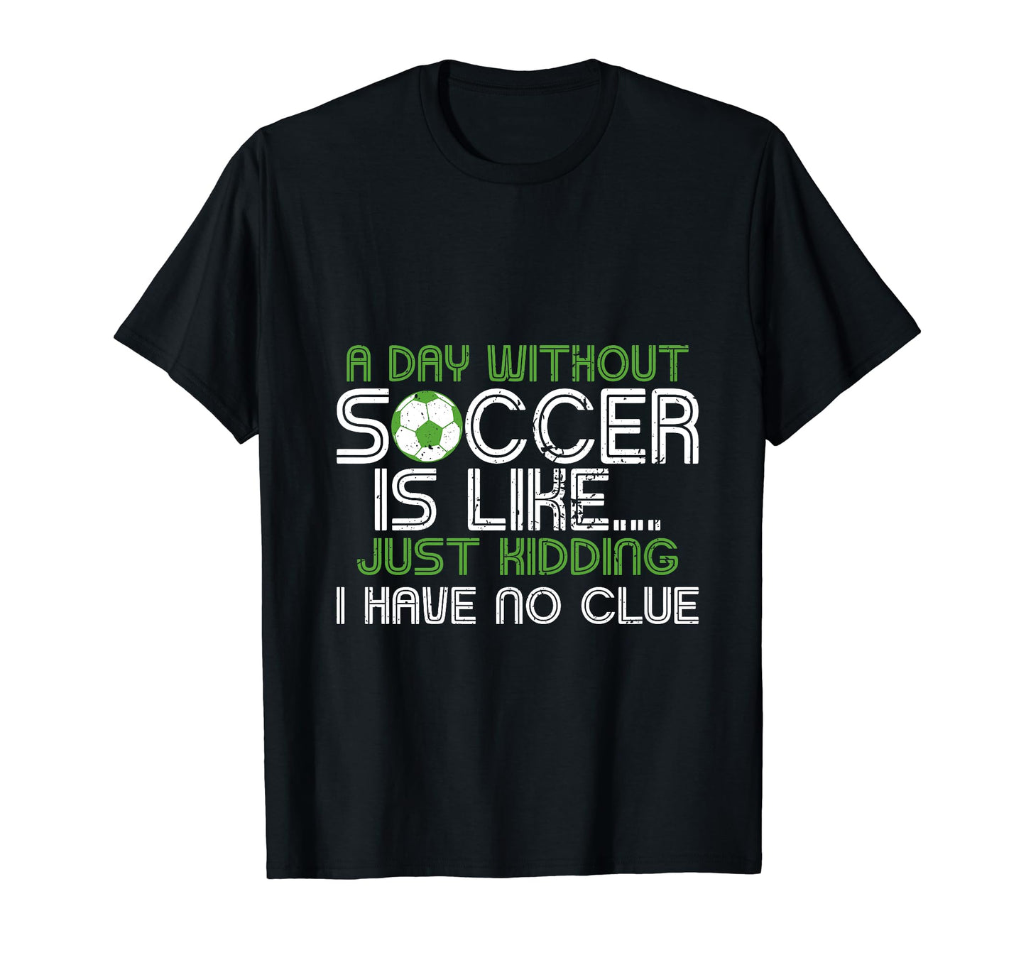 Day Without Soccer Is Like Funny Sayings T-Shirt - Unique Graphic Unisex - T-Shirt, Sweatshirt, Hoodie