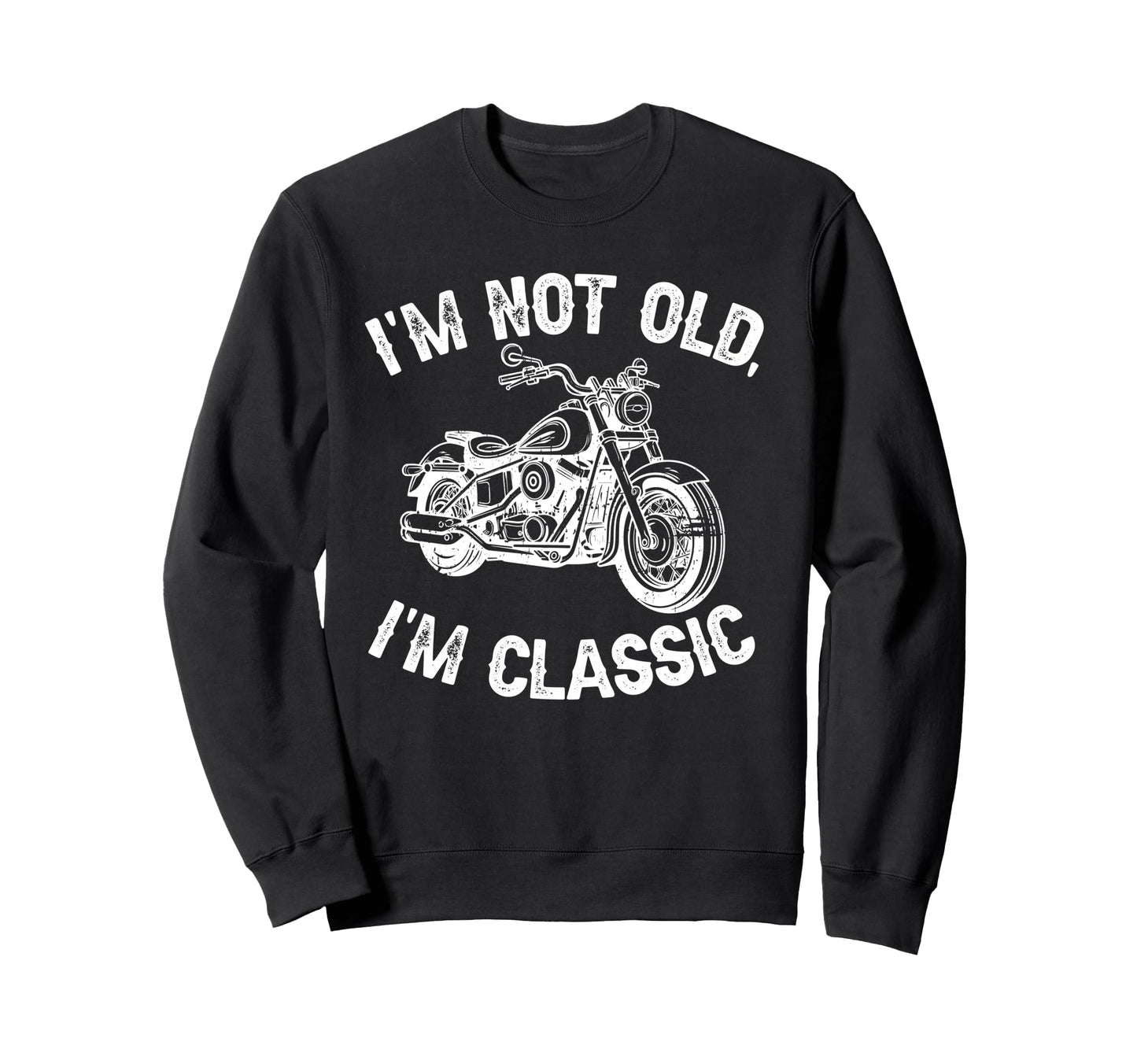 Im Not Old Im Funny Motorcycle Biker Sweatshirt - Trendy Graphic Unisex - T-Shirt, Sweatshirt, Hoodie