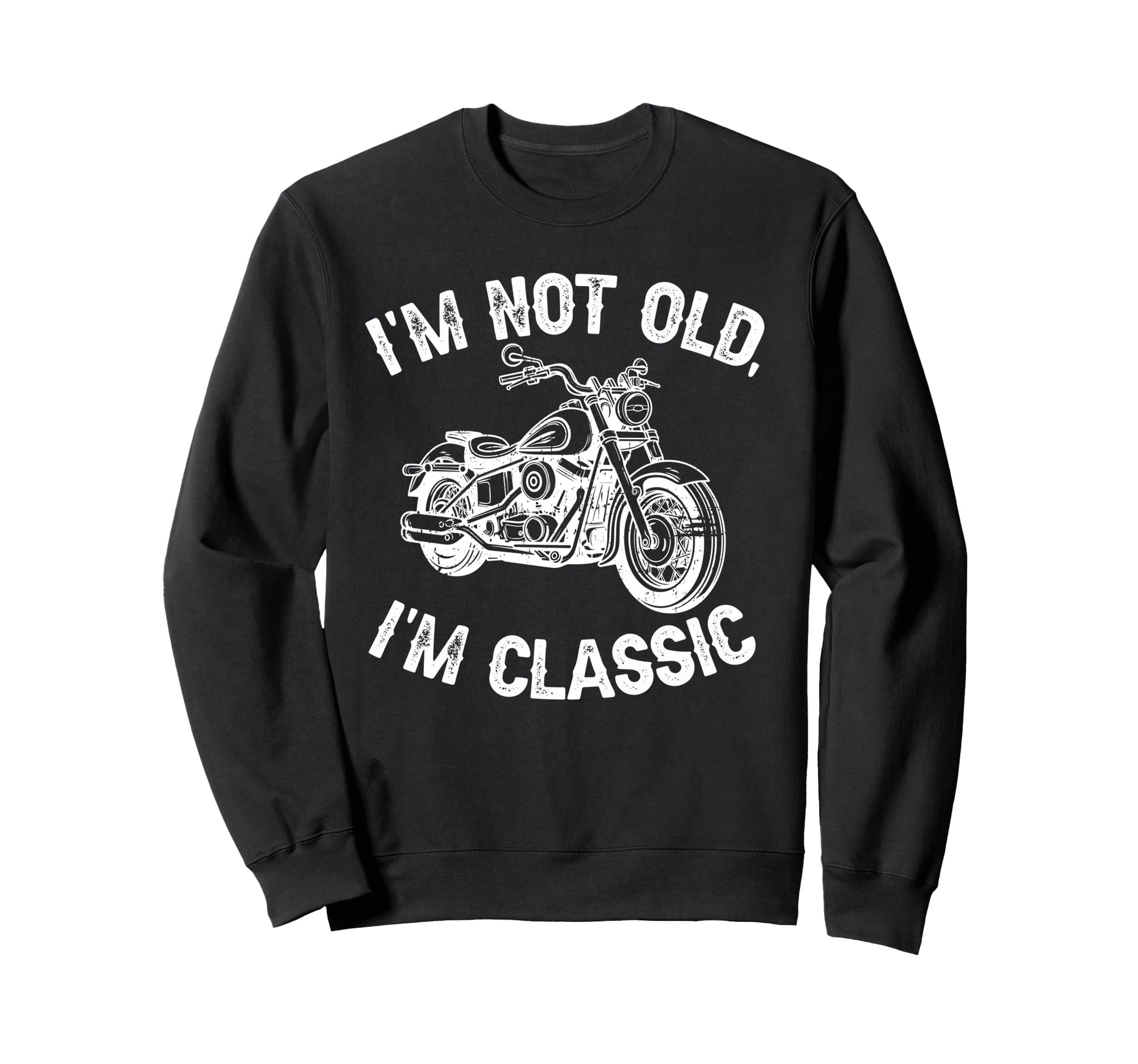 Im Not Old Im Funny Motorcycle Biker Sweatshirt - Trendy Graphic Unisex - T-Shirt, Sweatshirt, Hoodie