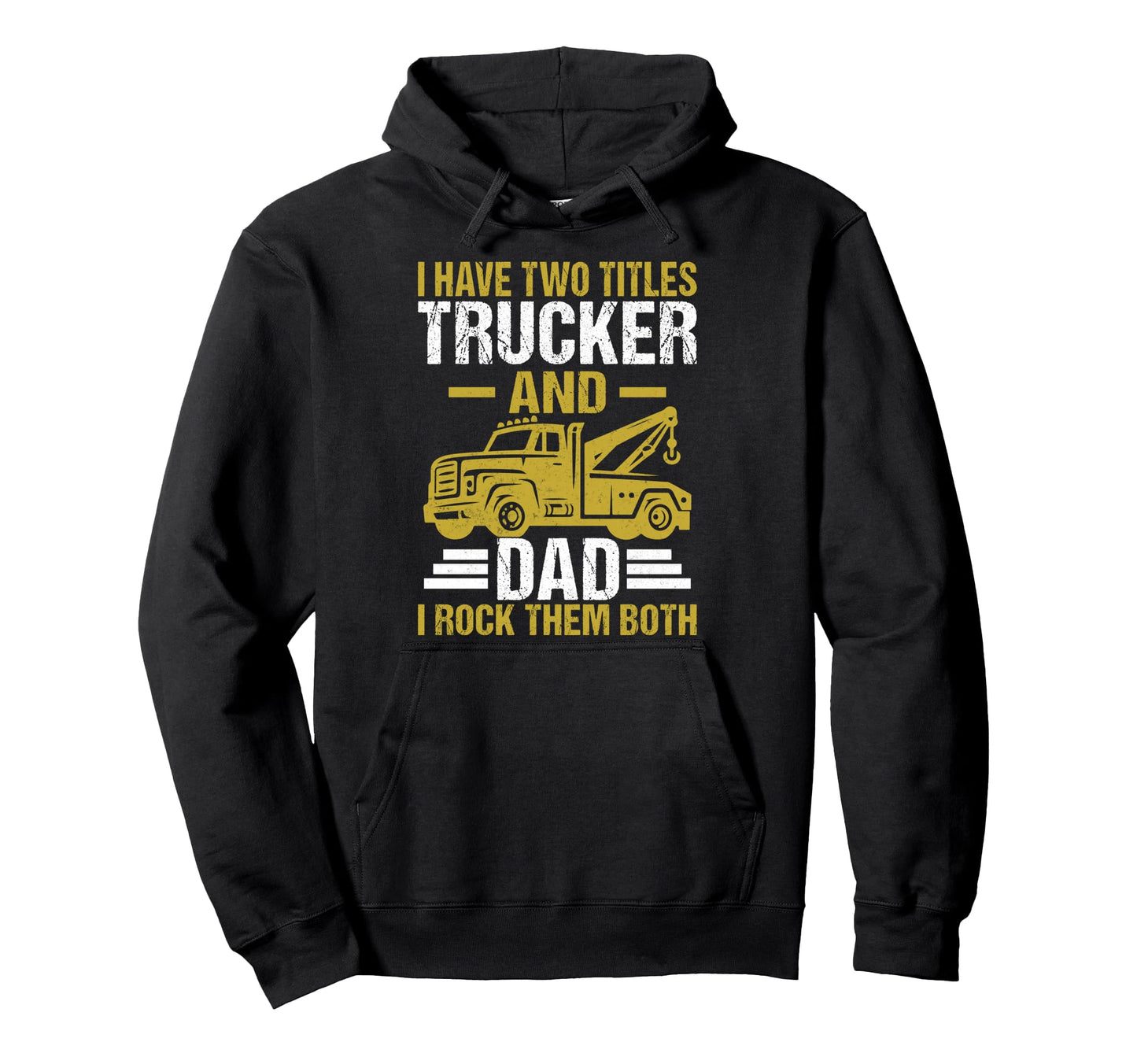 I Have Two Titles Truckers And Dad Hoodie - Custom Art Print for Adults - T-Shirt, Sweatshirt, Hoodie