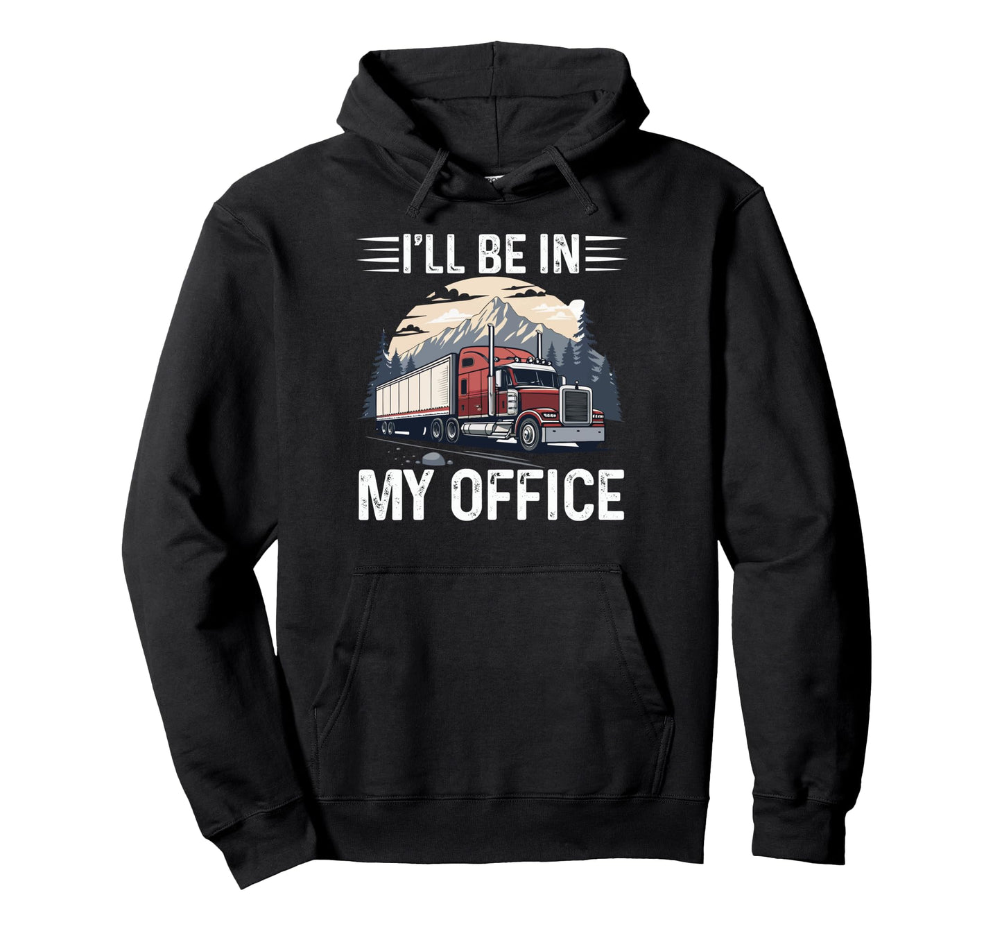 Ill Be My Office Truck Driver Trucking Hoodie - Unique Graphic Men Women - T-Shirt, Sweatshirt, Hoodie