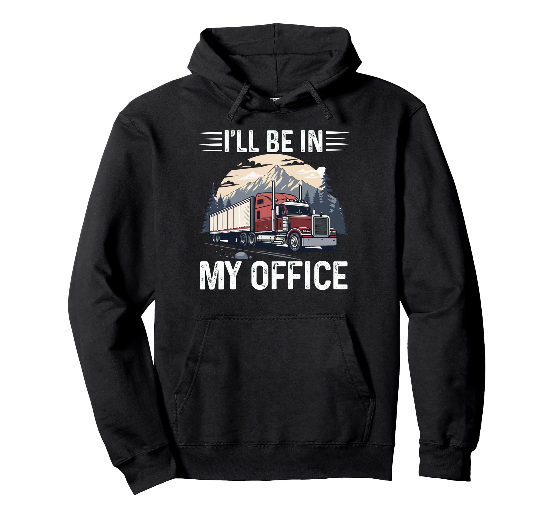 Ill Be My Office Truck Driver Trucking Hoodie - Unique Graphic Men Women - T-Shirt, Sweatshirt, Hoodie