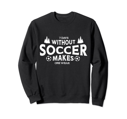 7 Days Without Soccer Makes Sweatshirt - Casual Everyday Wear Men Women - T-Shirt, Sweatshirt, Hoodie