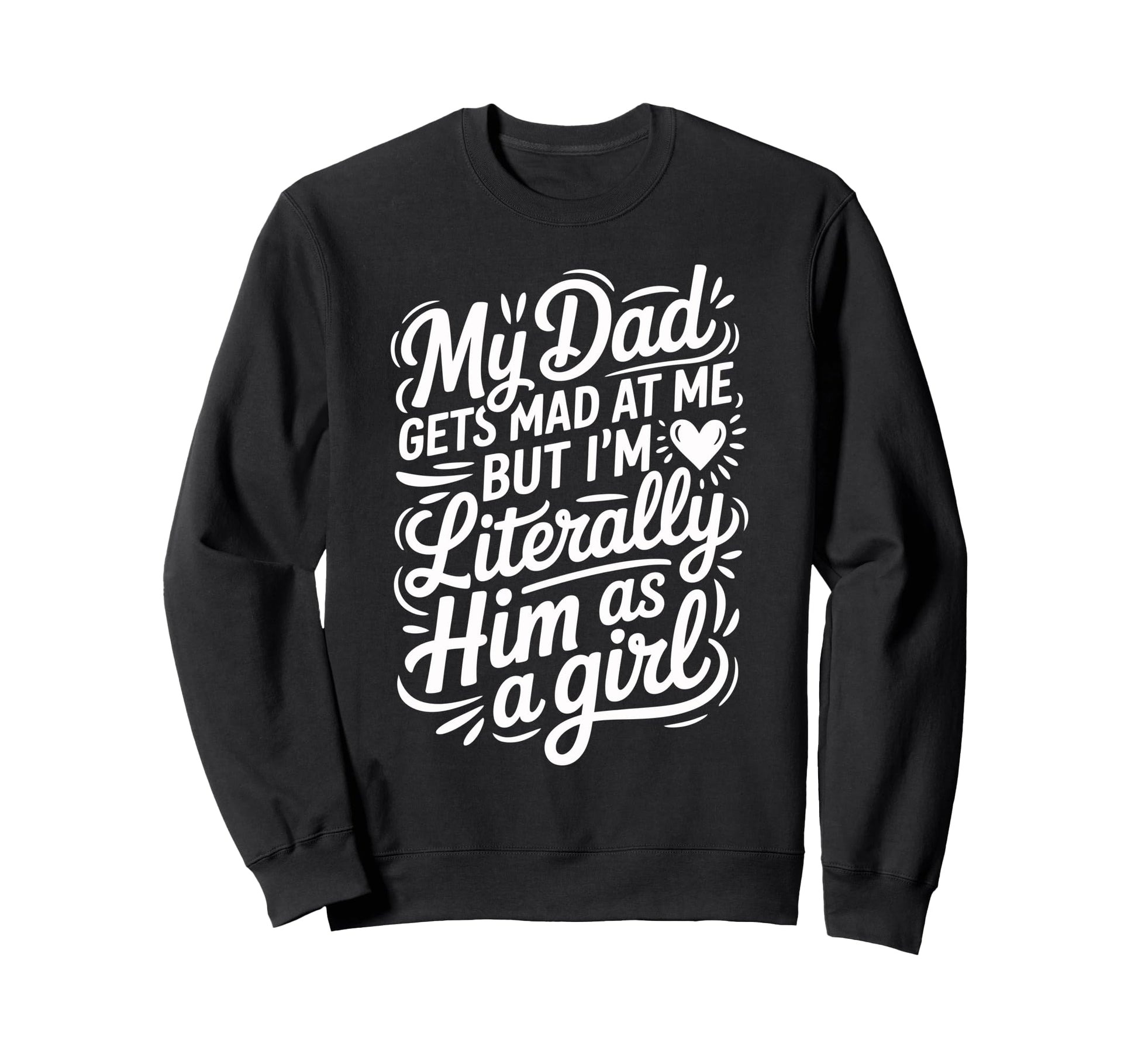 My Dad Gets Mad Me But Im Sweatshirt - Casual Everyday Wear for Adults - T-Shirt, Sweatshirt, Hoodie
