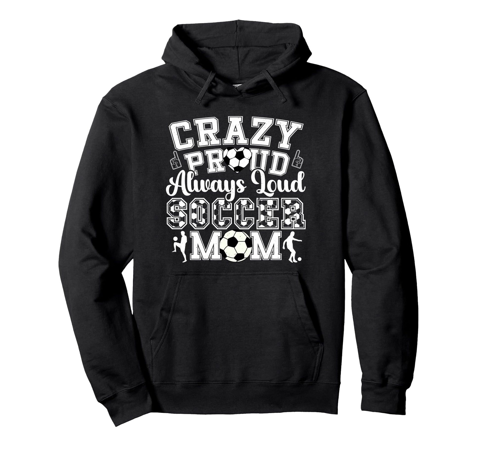 Crazy Proud Always Loud Funny Soccer Mom Hoodie - Streetwear Style Unisex - T-Shirt, Sweatshirt, Hoodie