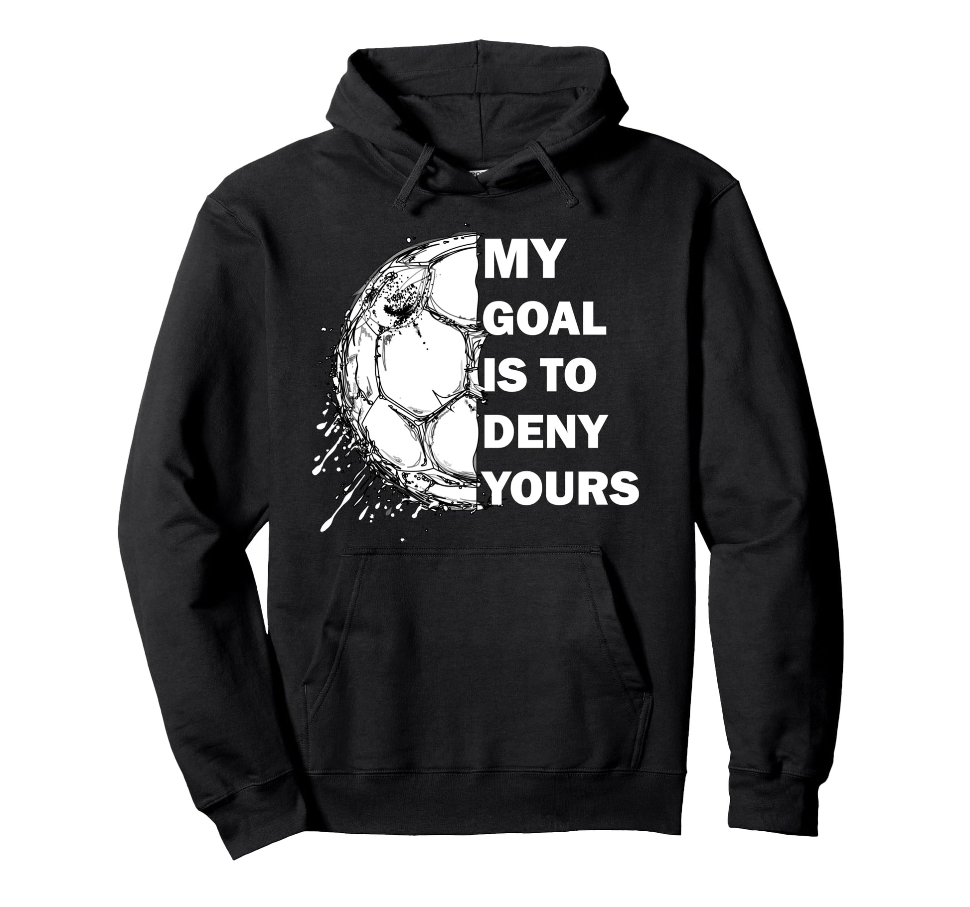 My Goal Is To Deny Yours Soccer Hoodie - Fun Novelty Design for Adults - T-Shirt, Sweatshirt, Hoodie