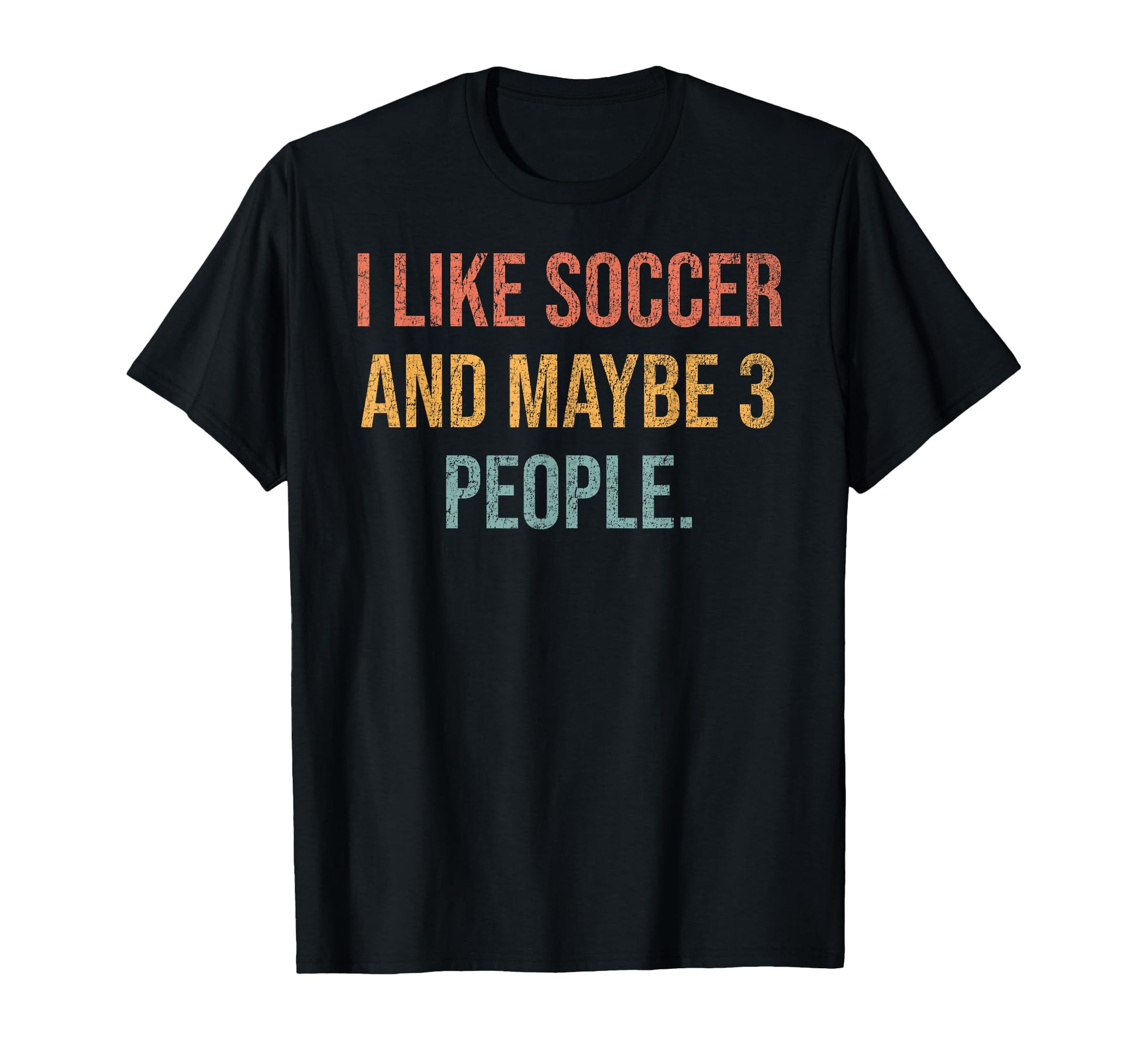 I Like Soccer And Maybe 3 People 25D250 T-Shirt - Streetwear Style Unisex - T-Shirt, Sweatshirt, Hoodie