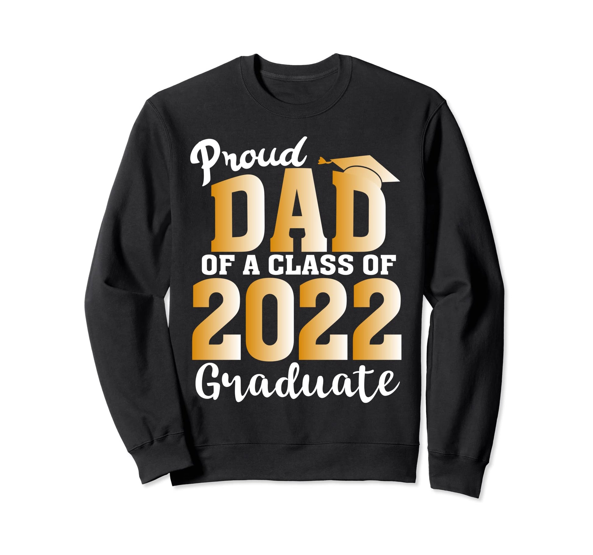 Funny Proud Dad 2022 Graduate Class Sweatshirt - Trendy Graphic Men Women - T-Shirt, Sweatshirt, Hoodie