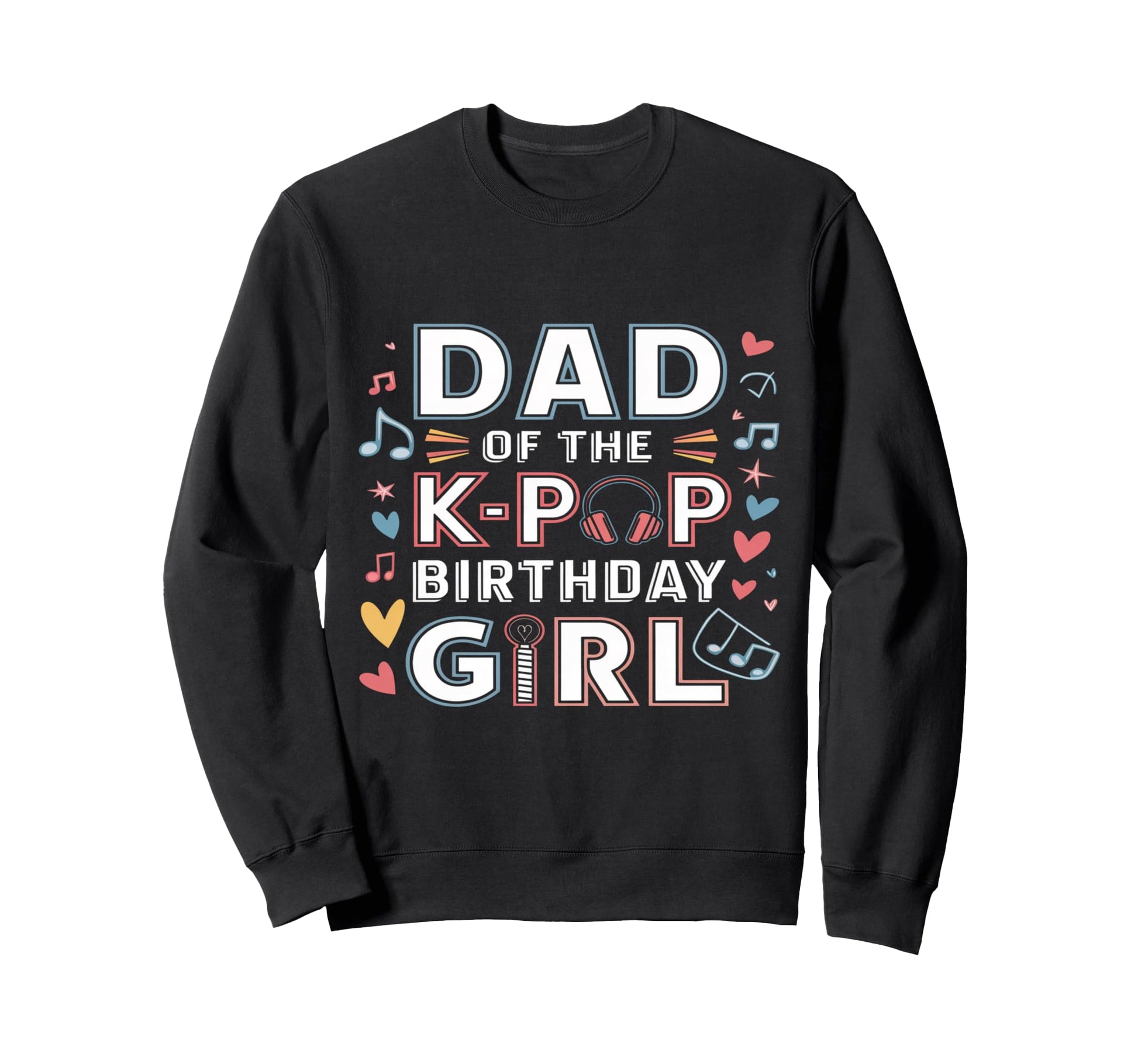 Dad K Pop Birthday K Pop Birthday Sweatshirt - Graphic Print Unisex - T-Shirt, Sweatshirt, Hoodie