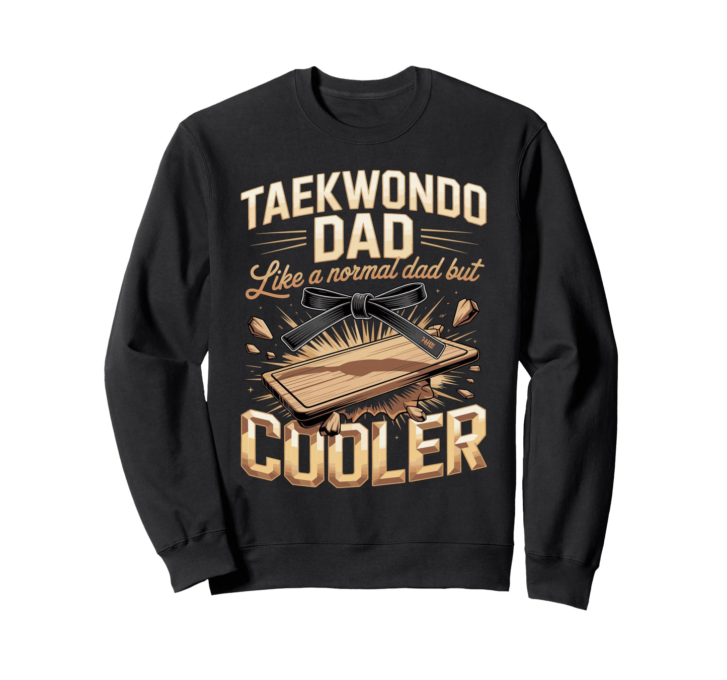 Taekwondo Dad Like Normal Dad But Sweatshirt - Fun Novelty Design Unisex - T-Shirt, Sweatshirt, Hoodie
