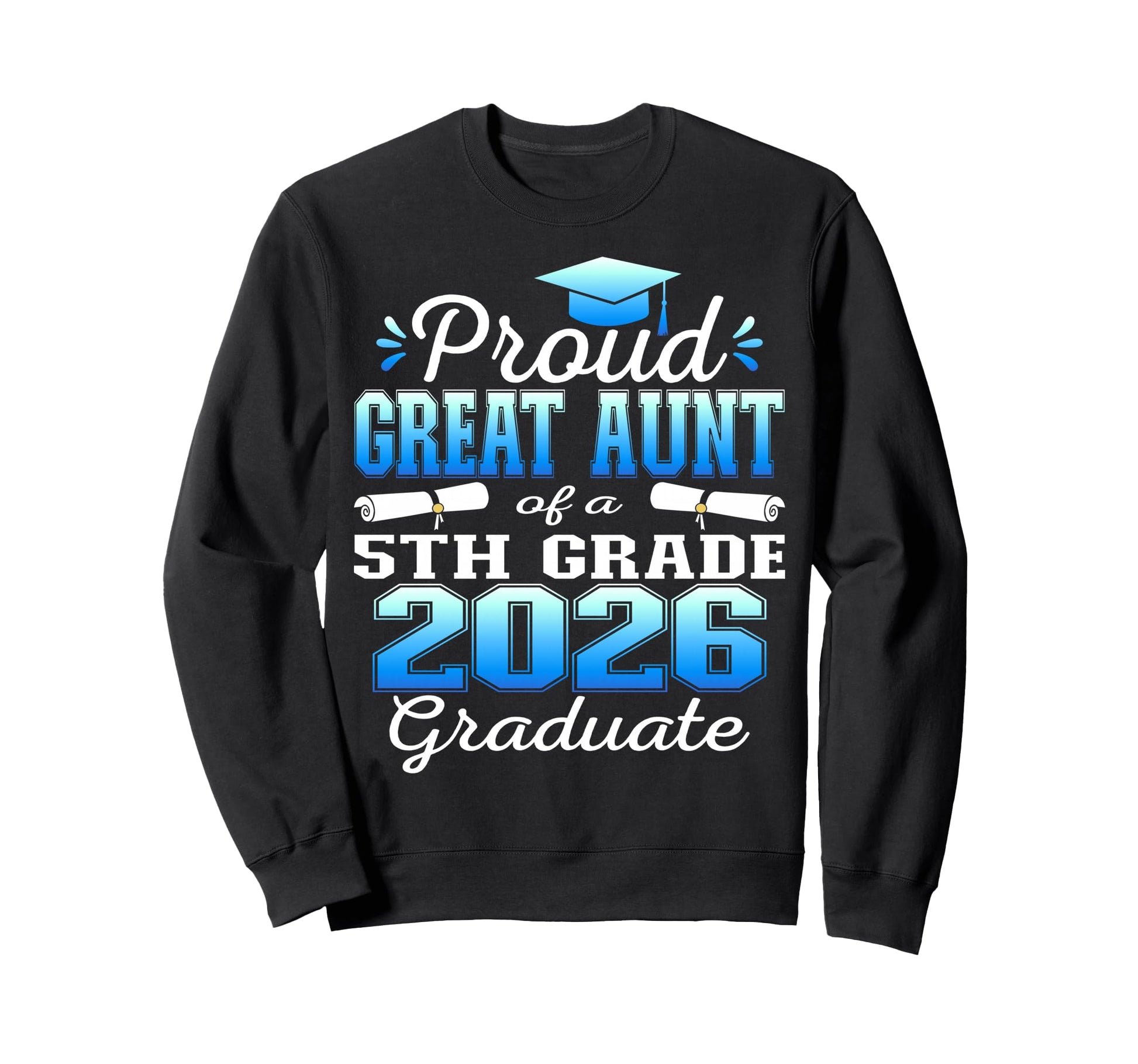 Proud Great Aunt 5Th Grade Graduate Sweatshirt - Streetwear Style Unisex - T-Shirt, Sweatshirt, Hoodie
