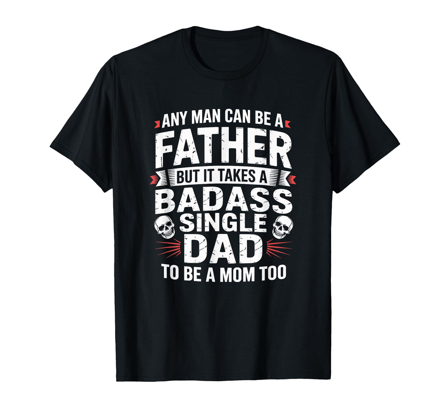 Any Can Be Father Takes Badass Single T-Shirt - Custom Art Print Men Women - T-Shirt, Sweatshirt, Hoodie