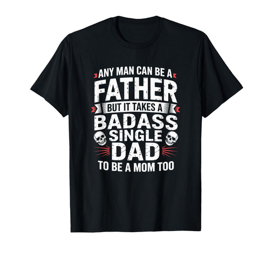 Any Can Be Father Takes Badass Single T-Shirt - Custom Art Print Men Women - T-Shirt, Sweatshirt, Hoodie