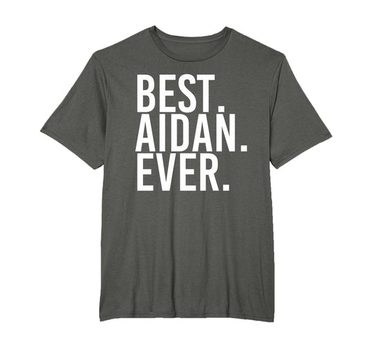 Best Aidan Ever Funny Personalized Name T-Shirt - Graphic Print Unisex - T-Shirt, Sweatshirt, Hoodie