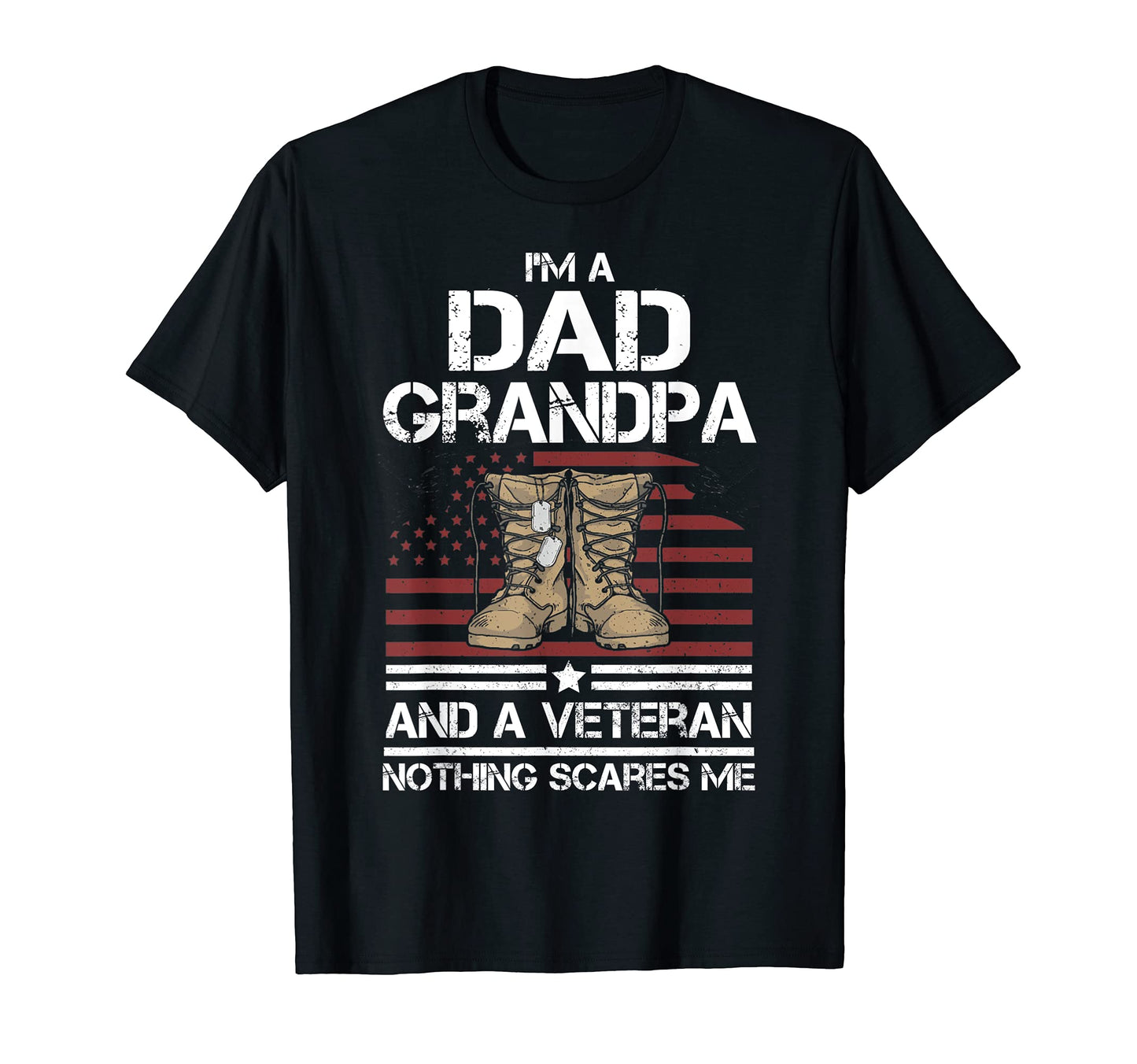 Im Dad Grandpa And Veteran Nothing Scares Me T-Shirt - Graphic Print Unisex - T-Shirt, Sweatshirt, Hoodie
