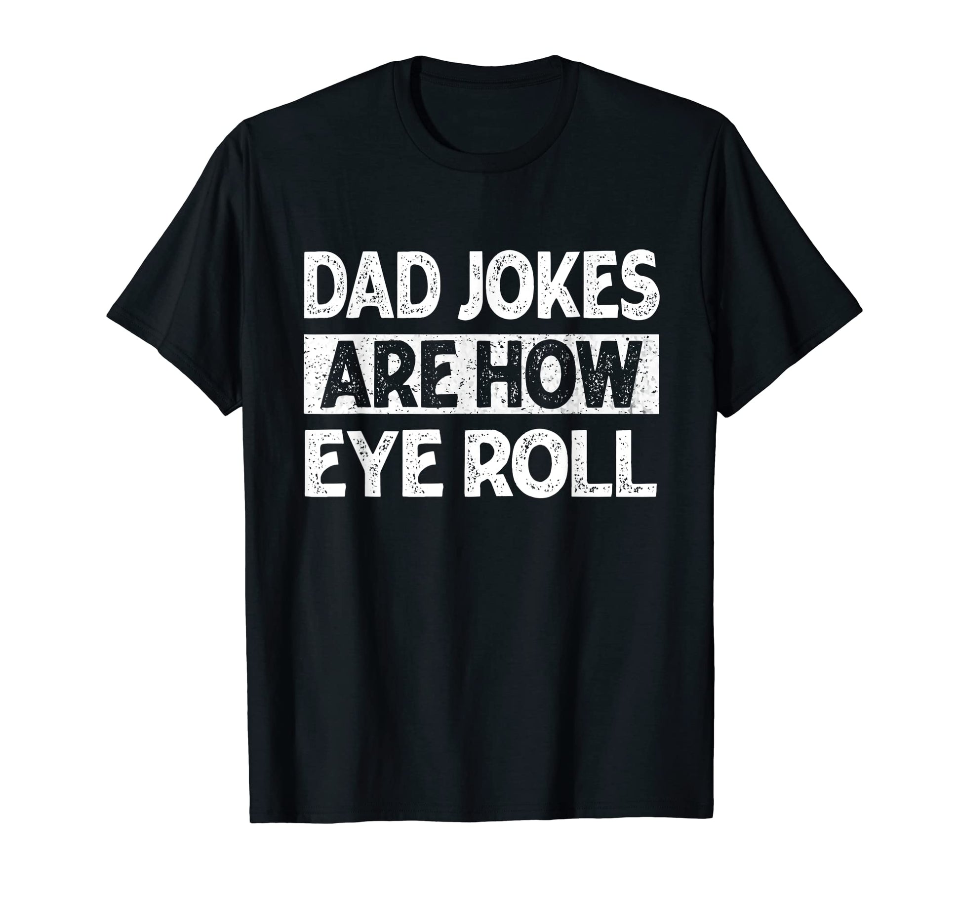 Funny Dad Jokes Are How Eye Roll Daddy T-Shirt - Graphic Print for Adults - T-Shirt, Sweatshirt, Hoodie