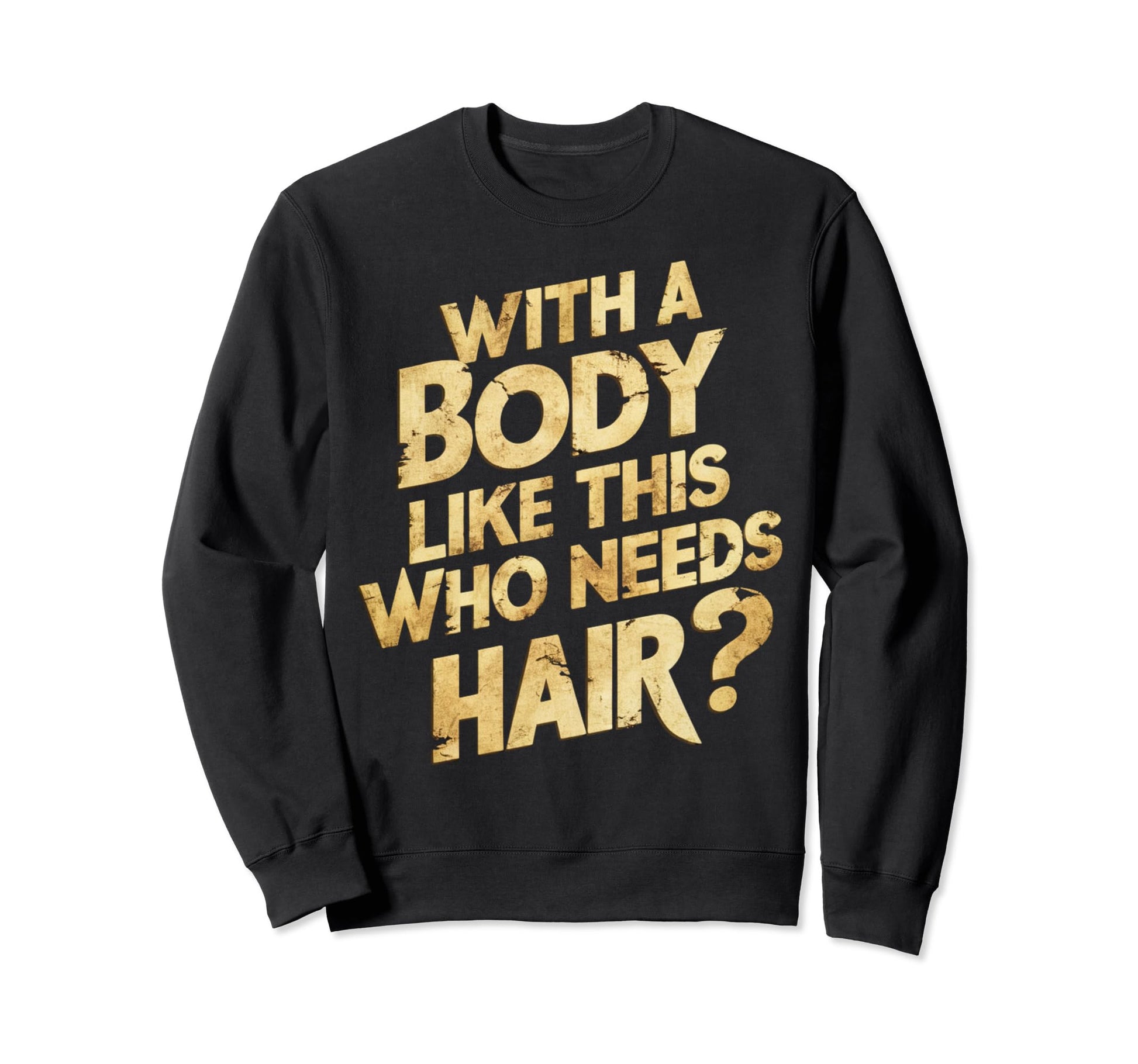 Body Like This Who Needs Hair Sweatshirt - Trendy Graphic for Adults - T-Shirt, Sweatshirt, Hoodie