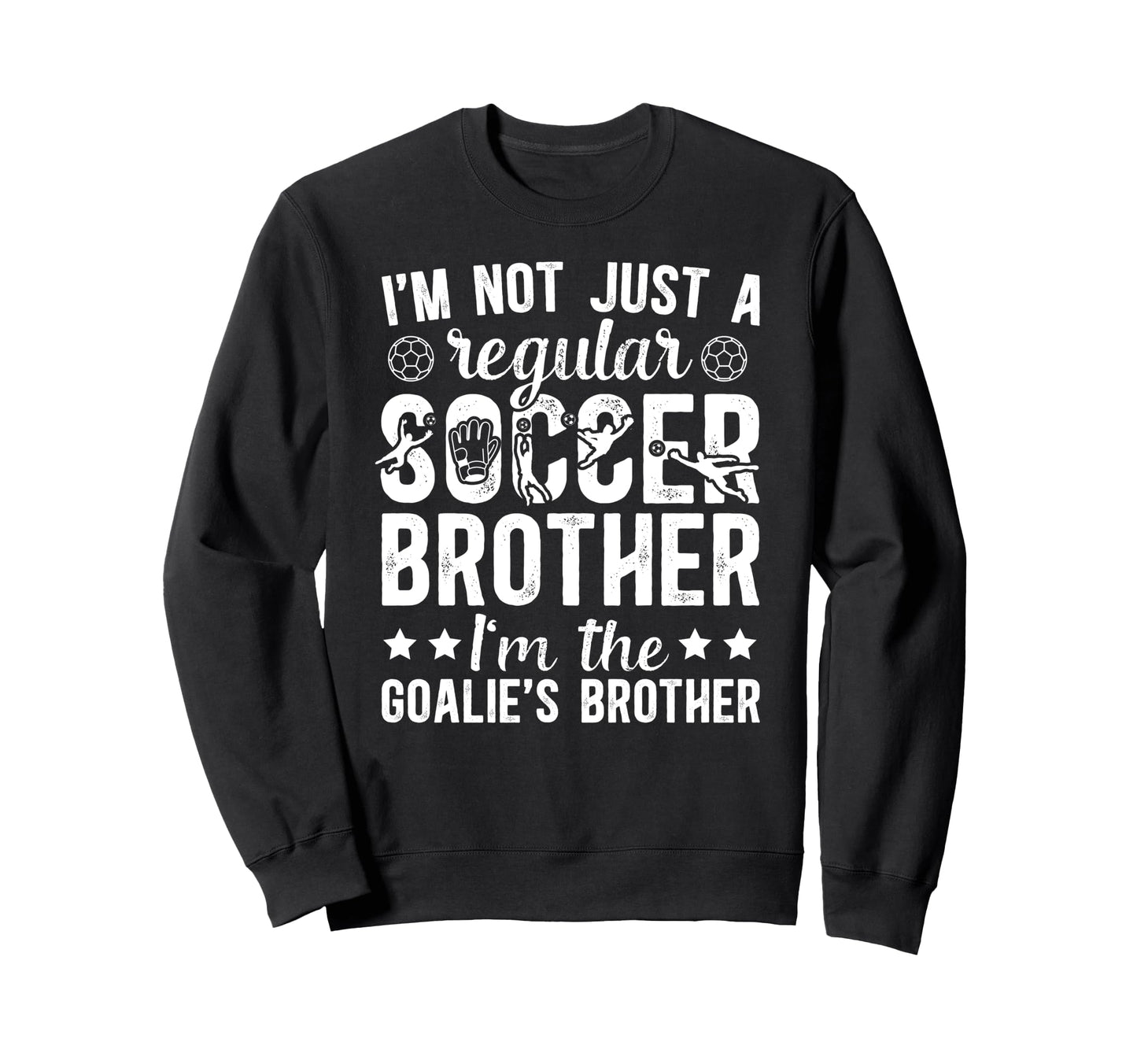 Im Soccer Goalie Brother Soccer Sweatshirt - Casual Everyday Wear Unisex - T-Shirt, Sweatshirt, Hoodie
