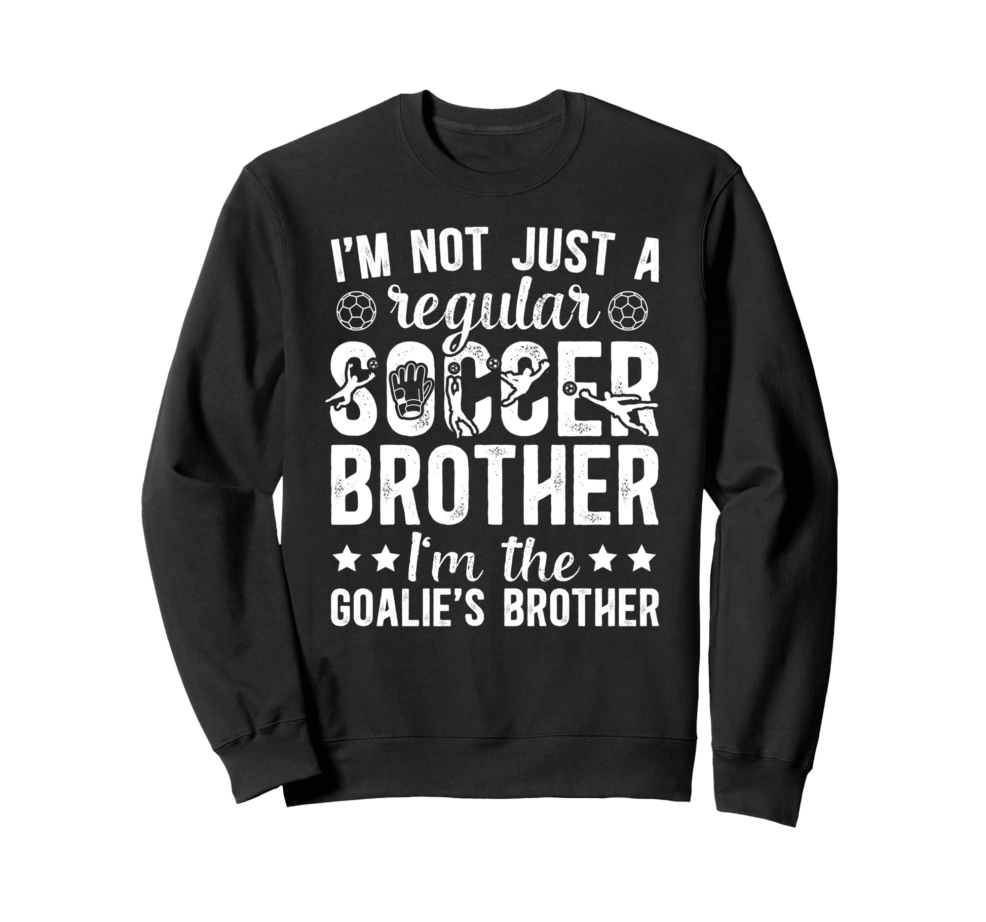 Im Soccer Goalie Brother Soccer Sweatshirt - Casual Everyday Wear Unisex - T-Shirt, Sweatshirt, Hoodie