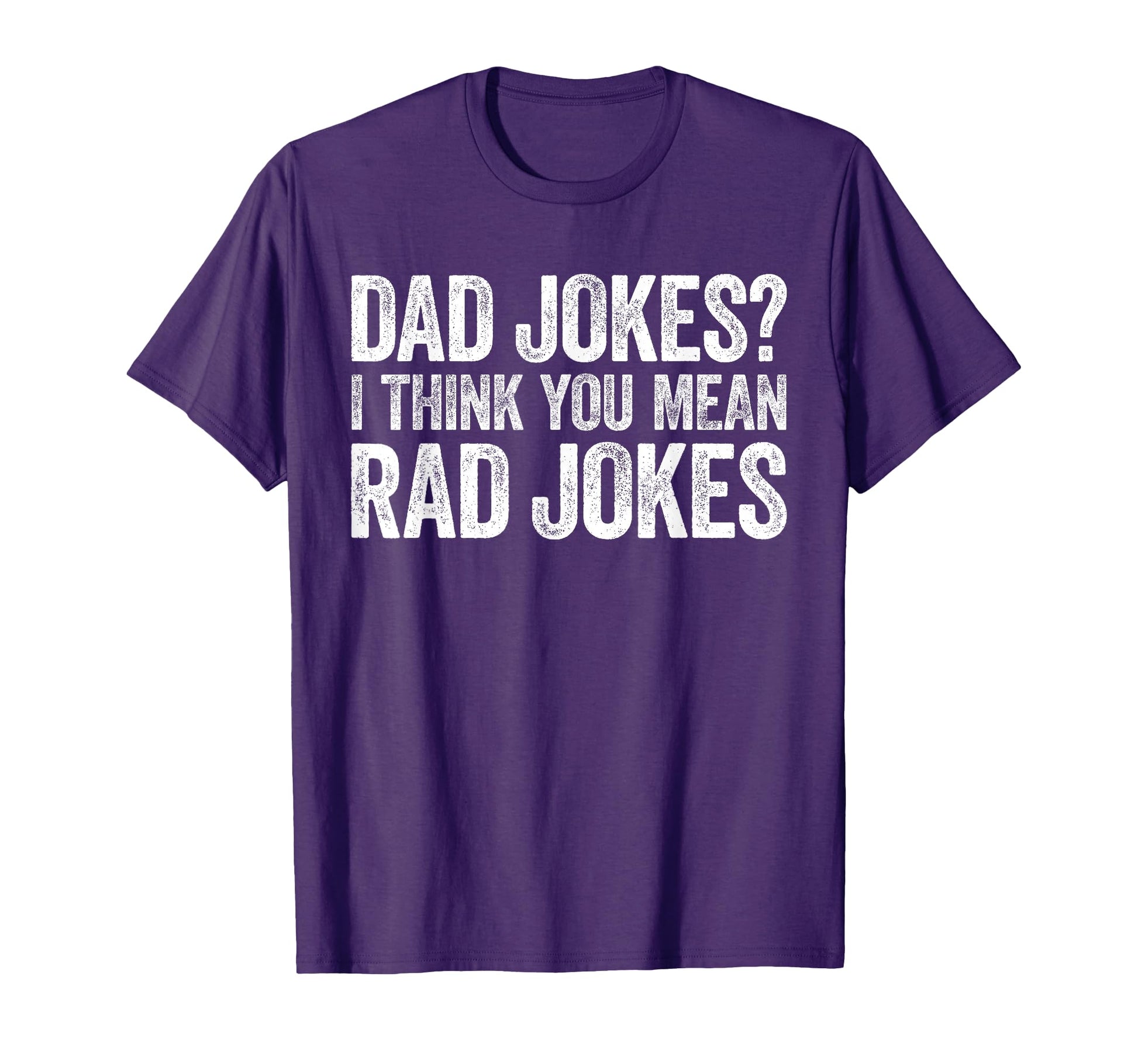 Dad Jokes I Think You Mean Rad Jokes T-Shirt - Fun Novelty Design Unisex - T-Shirt, Sweatshirt, Hoodie