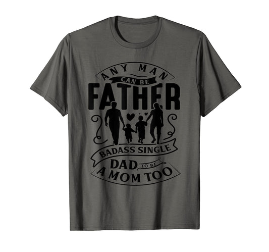 Any Can Be Father Badass Single Dad T-Shirt - Fun Novelty Design Unisex - T-Shirt, Sweatshirt, Hoodie