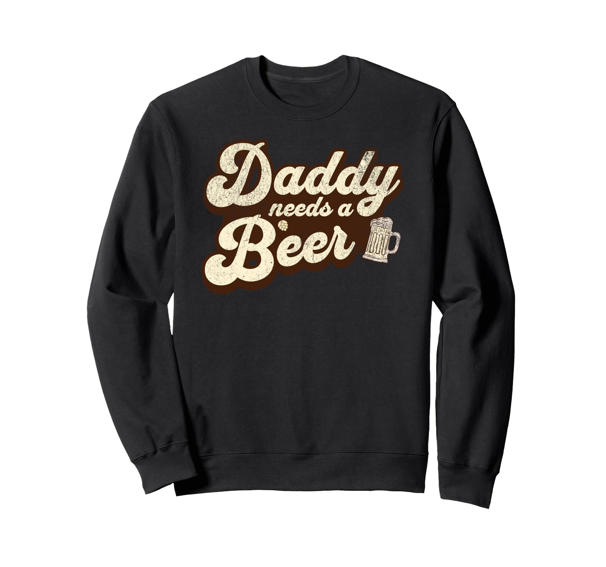Daddy Needs Beer Funny Drinking Sweatshirt - Streetwear Style for Adults - T-Shirt, Sweatshirt, Hoodie